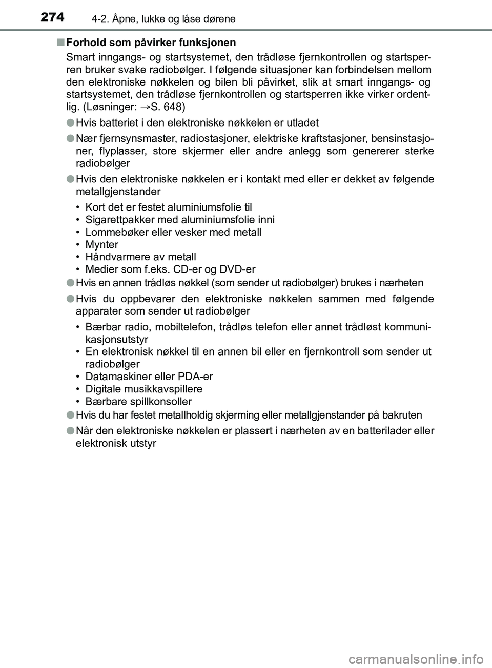 TOYOTA PRIUS PLUG-IN HYBRID 2018 Instruksjoner for bruk (in Norwegian) 2744-2. Åpne, lukke og låse dørene
OM47C99NOn
Forhold som påvirker funksjonen
Smart inngangs- og startsystemet, den trådløse fjernkontrollen og startsper-
ren bruker svake radiobølger. I følge TOYOTA PRIUS PLUG-IN HYBRID 2018 Instruksjoner for bruk (in Norwegian) 2744-2. Åpne, lukke og låse dørene
OM47C99NOn
Forhold som påvirker funksjonen
Smart inngangs- og startsystemet, den trådløse fjernkontrollen og startsper-
ren bruker svake radiobølger. I følge