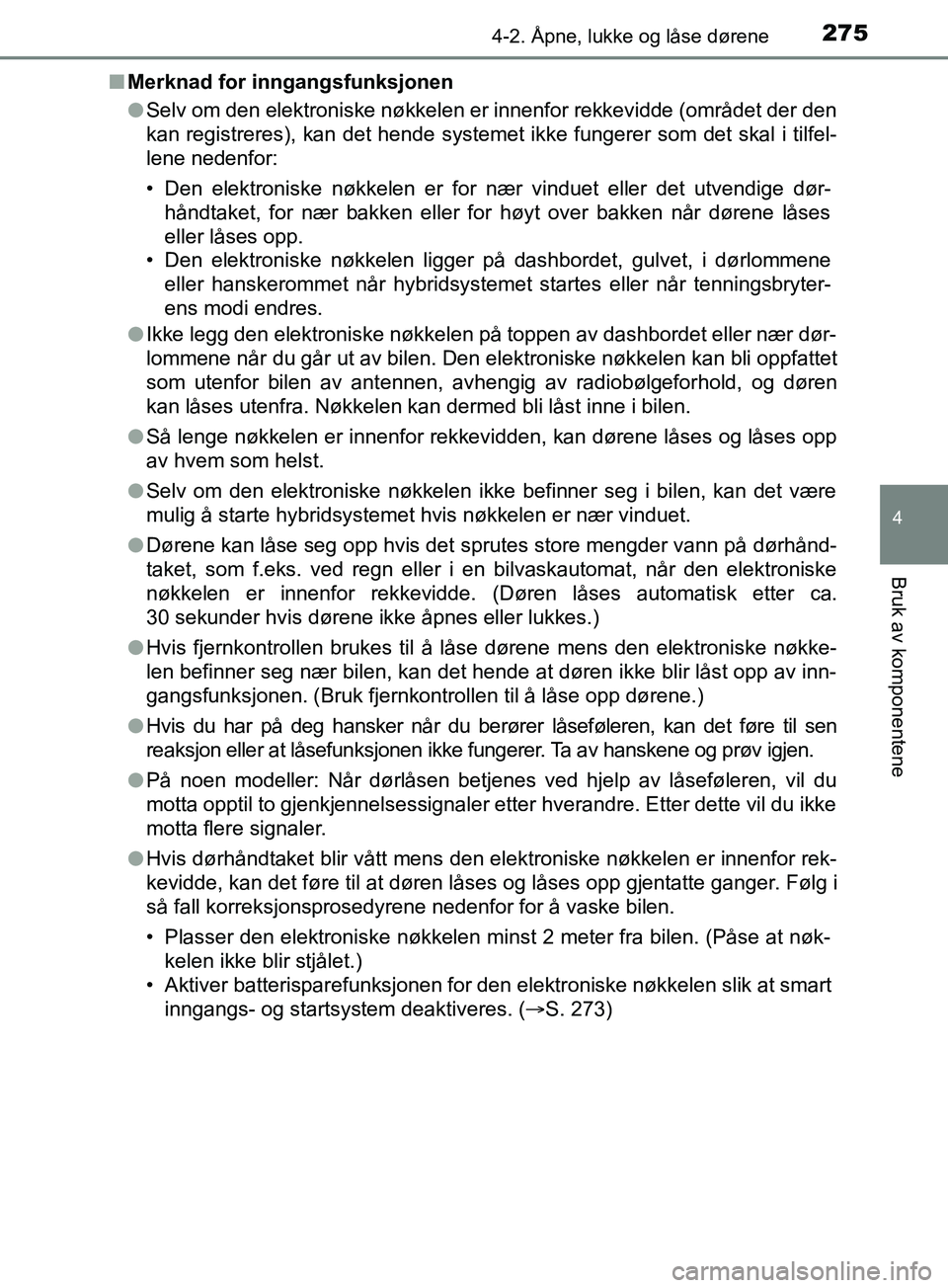 TOYOTA PRIUS PLUG-IN HYBRID 2018 Instruksjoner for bruk (in Norwegian) 2754-2. Åpne, lukke og låse dørene
OM47C99NO
4
Bruk av komponentene
nMerknad for inngangsfunksjonen
lSelv om den elektroniske nøkkelen er innenfor rekkevidde (området der den
kan registreres), ka TOYOTA PRIUS PLUG-IN HYBRID 2018 Instruksjoner for bruk (in Norwegian) 2754-2. Åpne, lukke og låse dørene
OM47C99NO
4
Bruk av komponentene
nMerknad for inngangsfunksjonen
lSelv om den elektroniske nøkkelen er innenfor rekkevidde (området der den
kan registreres), ka