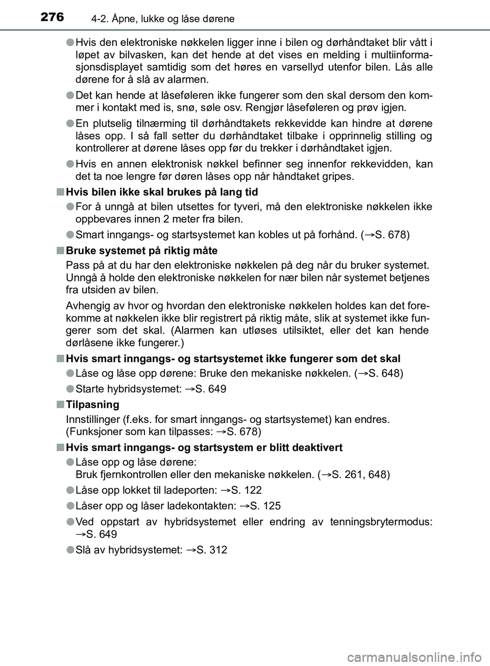 TOYOTA PRIUS PLUG-IN HYBRID 2018 Instruksjoner for bruk (in Norwegian) 2764-2. Åpne, lukke og låse dørene
OM47C99NOl
Hvis den elektroniske nøkkelen ligger inne i bilen og dørhåndtaket blir vått i
løpet av bilvasken, kan det hende at det vises en melding i multiin TOYOTA PRIUS PLUG-IN HYBRID 2018 Instruksjoner for bruk (in Norwegian) 2764-2. Åpne, lukke og låse dørene
OM47C99NOl
Hvis den elektroniske nøkkelen ligger inne i bilen og dørhåndtaket blir vått i
løpet av bilvasken, kan det hende at det vises en melding i multiin