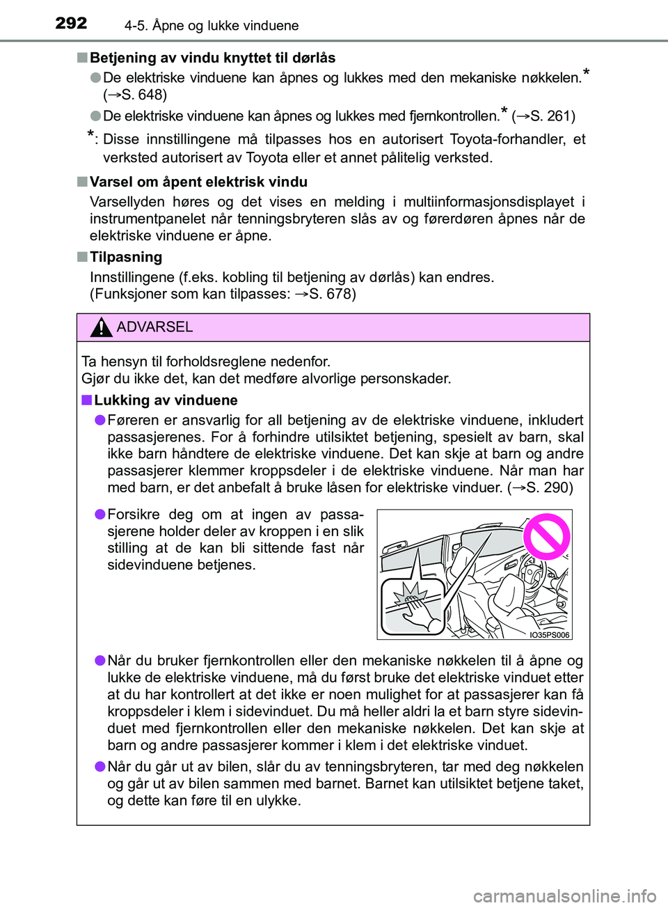 TOYOTA PRIUS PLUG-IN HYBRID 2018 Instruksjoner for bruk (in Norwegian) 2924-5. Åpne og lukke vinduene
OM47C99NOn
Betjening av vindu knyttet til dørlås
lDe elektriske vinduene kan åpnes og lukkes med den mekaniske nøkkelen.
*
( S. 648)
l De elektriske vinduene kan TOYOTA PRIUS PLUG-IN HYBRID 2018 Instruksjoner for bruk (in Norwegian) 2924-5. Åpne og lukke vinduene
OM47C99NOn
Betjening av vindu knyttet til dørlås
lDe elektriske vinduene kan åpnes og lukkes med den mekaniske nøkkelen.
*
( S. 648)
l De elektriske vinduene kan