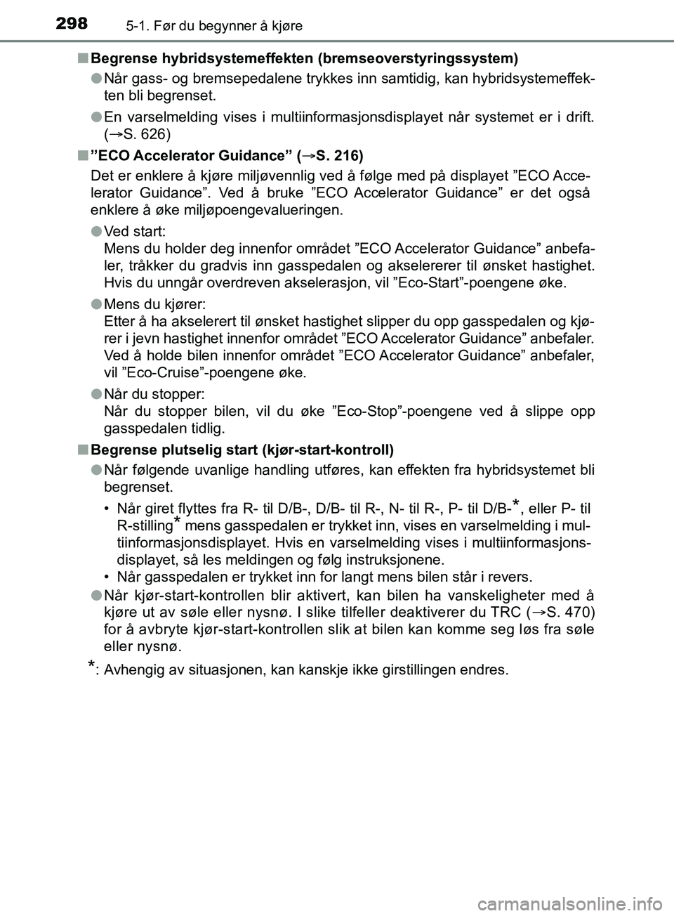 TOYOTA PRIUS PLUG-IN HYBRID 2018 Instruksjoner for bruk (in Norwegian) 2985-1. Før du begynner å kjøre
OM47C99NOn
Begrense hybridsystemeffekten (bremseoverstyringssystem)
lNår gass- og bremsepedalene trykkes inn samtidig, kan hybridsystemeffek-
ten bli begrenset.
l E TOYOTA PRIUS PLUG-IN HYBRID 2018 Instruksjoner for bruk (in Norwegian) 2985-1. Før du begynner å kjøre
OM47C99NOn
Begrense hybridsystemeffekten (bremseoverstyringssystem)
lNår gass- og bremsepedalene trykkes inn samtidig, kan hybridsystemeffek-
ten bli begrenset.
l E