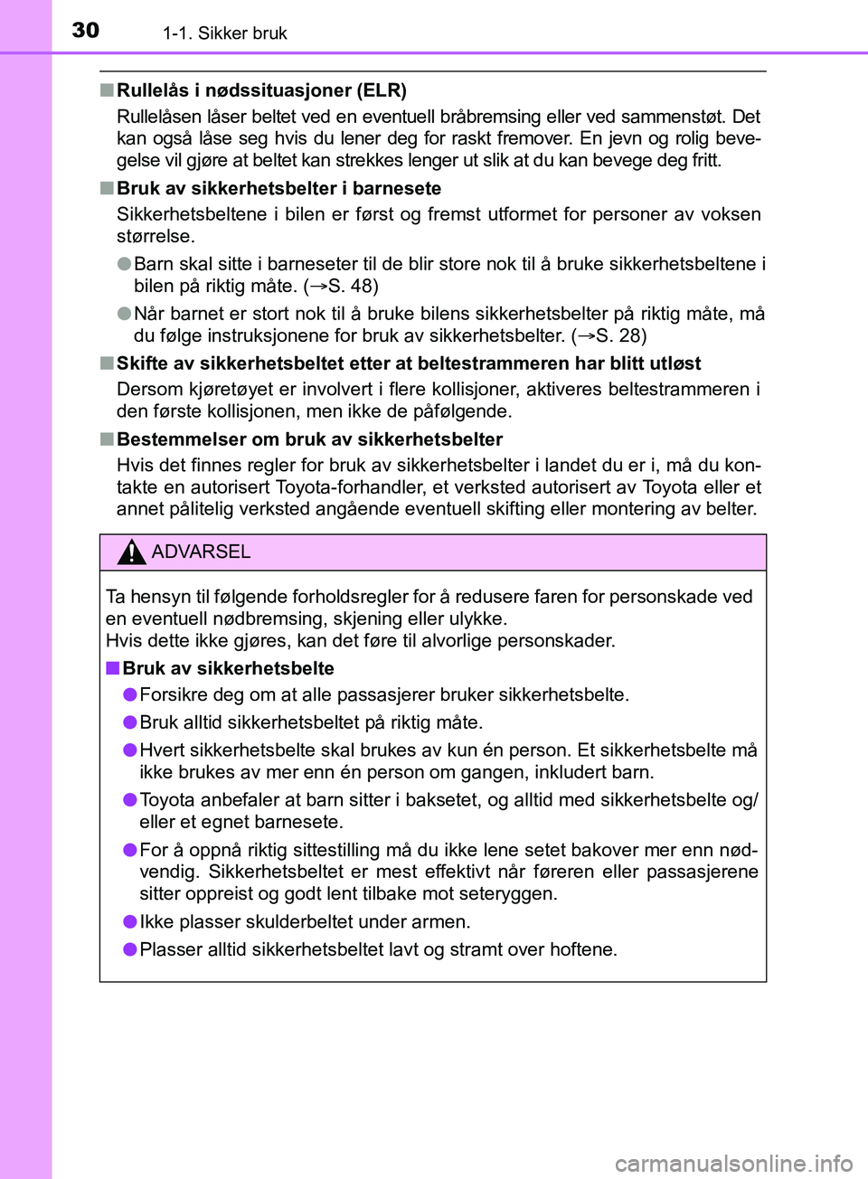 TOYOTA PRIUS PLUG-IN HYBRID 2018 Instruksjoner for bruk (in Norwegian) 301-1. Sikker bruk
OM47C99NO
nRullelås i nødssituasjoner (ELR)
Rullelåsen låser beltet ved en eventuell bråbremsing eller ved sammenstøt. Det
kan også låse seg hvis du lener deg for raskt frem TOYOTA PRIUS PLUG-IN HYBRID 2018 Instruksjoner for bruk (in Norwegian) 301-1. Sikker bruk
OM47C99NO
nRullelås i nødssituasjoner (ELR)
Rullelåsen låser beltet ved en eventuell bråbremsing eller ved sammenstøt. Det
kan også låse seg hvis du lener deg for raskt frem