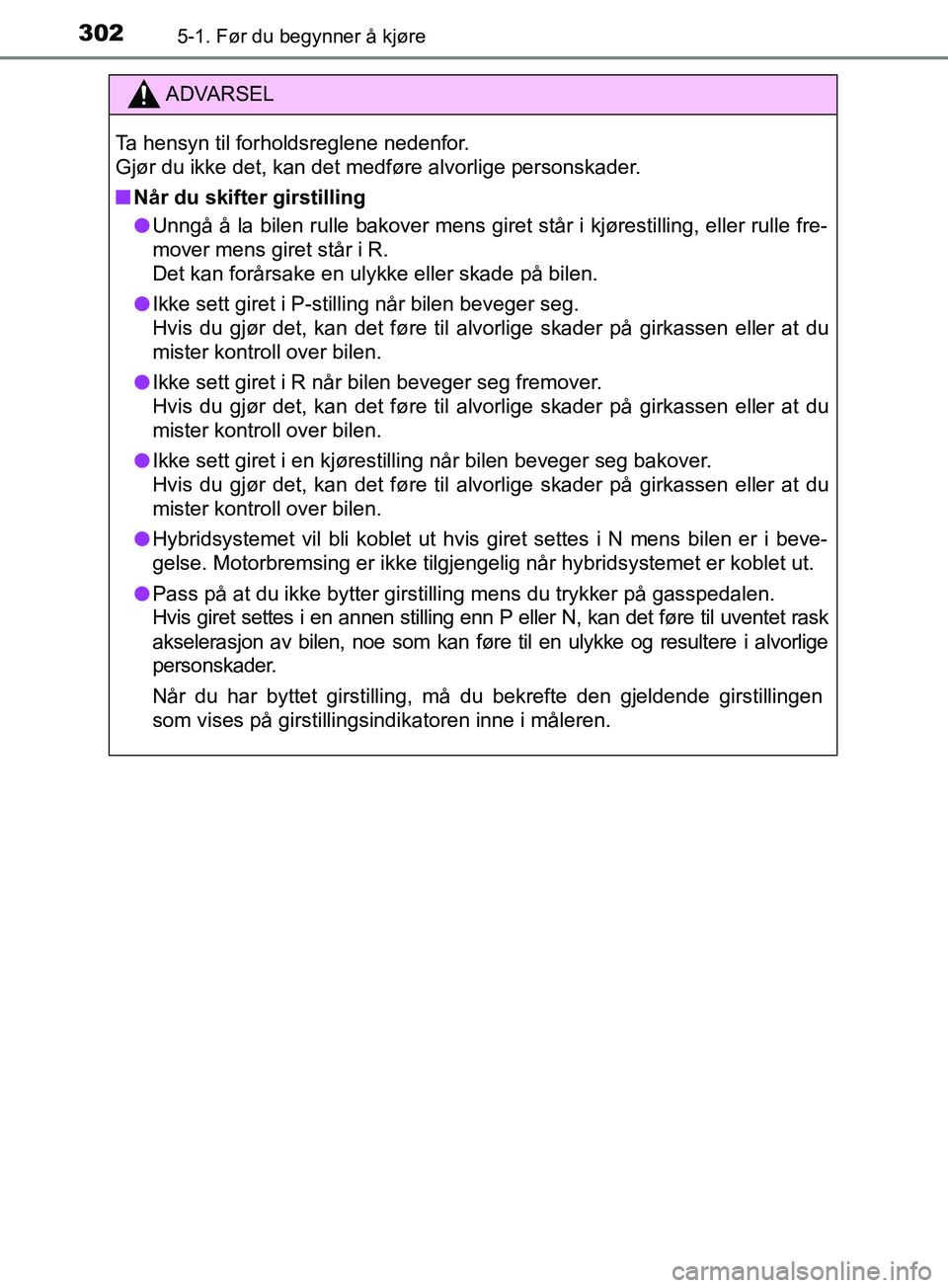 TOYOTA PRIUS PLUG-IN HYBRID 2018 Instruksjoner for bruk (in Norwegian) 3025-1. Før du begynner å kjøre
OM47C99NO
ADVARSEL
Ta hensyn til forholdsreglene nedenfor.
Gjør du ikke det, kan det medføre alvorlige personskader.
n Når du skifter girstilling
l Unngå å la TOYOTA PRIUS PLUG-IN HYBRID 2018 Instruksjoner for bruk (in Norwegian) 3025-1. Før du begynner å kjøre
OM47C99NO
ADVARSEL
Ta hensyn til forholdsreglene nedenfor.
Gjør du ikke det, kan det medføre alvorlige personskader.
n Når du skifter girstilling
l Unngå å la