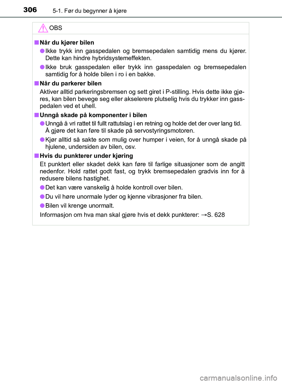 TOYOTA PRIUS PLUG-IN HYBRID 2018 Instruksjoner for bruk (in Norwegian) 3065-1. Før du begynner å kjøre
OM47C99NOOBS
n
Når du kjører bilen
l Ikke trykk inn gasspedalen og bremsepedalen samtidig mens du kjører.
Dette kan hindre hybridsystemeffekten.
l Ikke bruk gassp TOYOTA PRIUS PLUG-IN HYBRID 2018 Instruksjoner for bruk (in Norwegian) 3065-1. Før du begynner å kjøre
OM47C99NOOBS
n
Når du kjører bilen
l Ikke trykk inn gasspedalen og bremsepedalen samtidig mens du kjører.
Dette kan hindre hybridsystemeffekten.
l Ikke bruk gassp