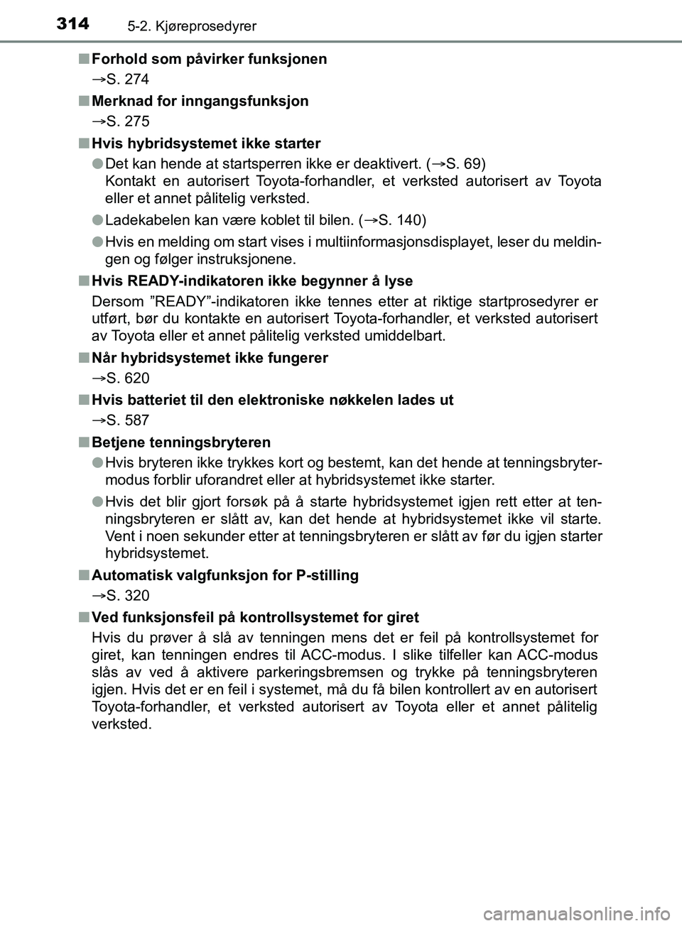 TOYOTA PRIUS PLUG-IN HYBRID 2018 Instruksjoner for bruk (in Norwegian) 3145-2. Kjøreprosedyrer
OM47C99NOn
Forhold som påvirker funksjonen
S. 274
n Merknad for inngangsfunksjon
S. 275
n Hvis hybridsystemet ikke starter
lDet kan hende at startsperren ikke er deakti TOYOTA PRIUS PLUG-IN HYBRID 2018 Instruksjoner for bruk (in Norwegian) 3145-2. Kjøreprosedyrer
OM47C99NOn
Forhold som påvirker funksjonen
S. 274
n Merknad for inngangsfunksjon
S. 275
n Hvis hybridsystemet ikke starter
lDet kan hende at startsperren ikke er deakti