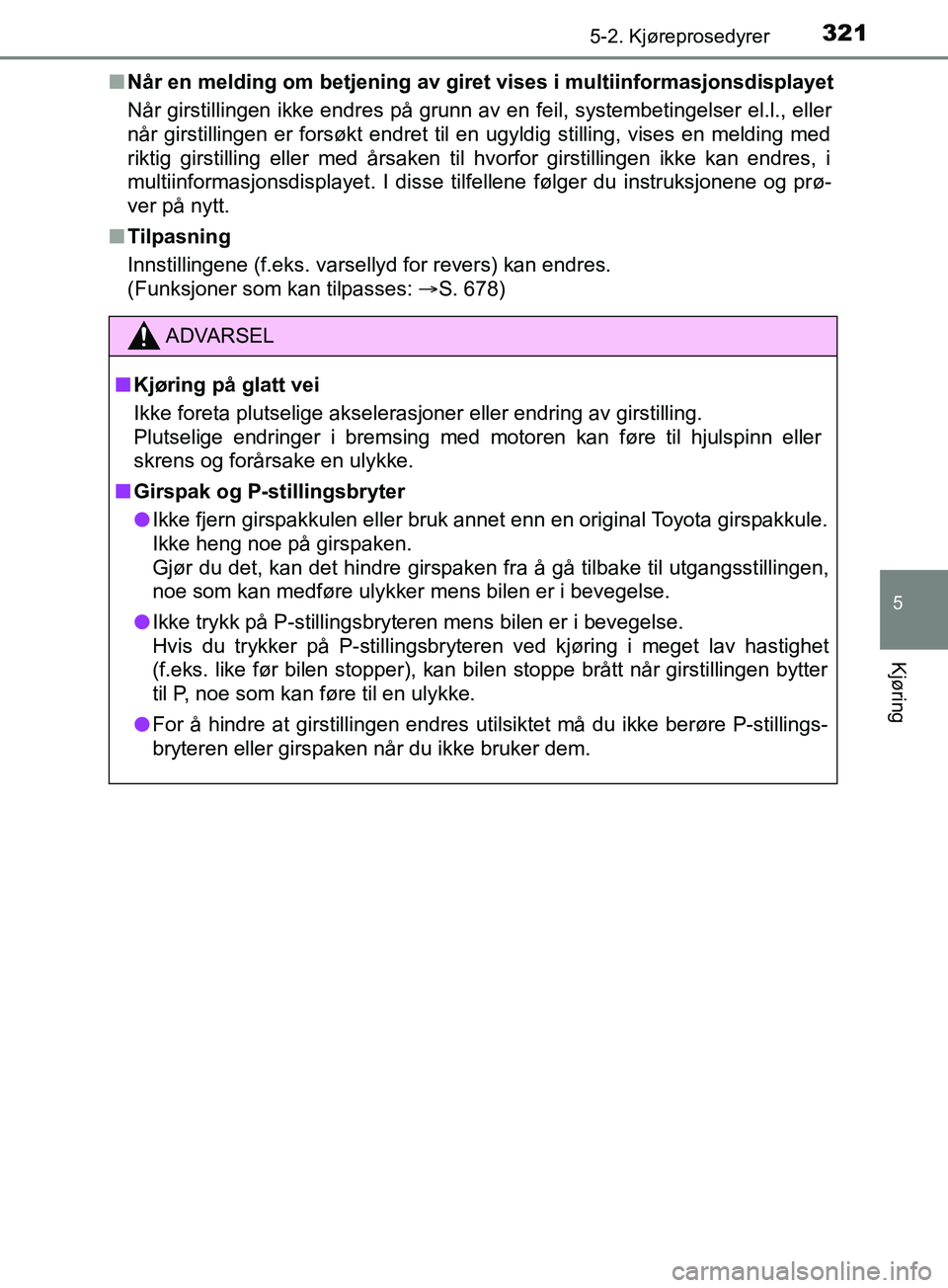TOYOTA PRIUS PLUG-IN HYBRID 2018 Instruksjoner for bruk (in Norwegian) 3215-2. Kjøreprosedyrer
OM47C99NO
5
Kjøring
nNår en melding om betjening av giret vises i multiinformasjonsdisplayet
Når girstillingen ikke endres på grunn av en feil, systembetingelser el.l., el TOYOTA PRIUS PLUG-IN HYBRID 2018 Instruksjoner for bruk (in Norwegian) 3215-2. Kjøreprosedyrer
OM47C99NO
5
Kjøring
nNår en melding om betjening av giret vises i multiinformasjonsdisplayet
Når girstillingen ikke endres på grunn av en feil, systembetingelser el.l., el