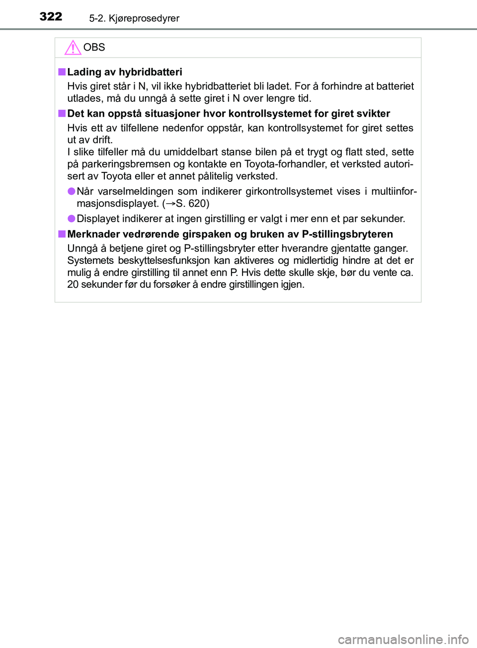 TOYOTA PRIUS PLUG-IN HYBRID 2018 Instruksjoner for bruk (in Norwegian) 3225-2. Kjøreprosedyrer
OM47C99NOOBS
n
Lading av hybridbatteri
Hvis giret står i N, vil ikke hybridbatteriet bli ladet. For å forhindre at batteriet
utlades, må du unngå å sette giret i N over l TOYOTA PRIUS PLUG-IN HYBRID 2018 Instruksjoner for bruk (in Norwegian) 3225-2. Kjøreprosedyrer
OM47C99NOOBS
n
Lading av hybridbatteri
Hvis giret står i N, vil ikke hybridbatteriet bli ladet. For å forhindre at batteriet
utlades, må du unngå å sette giret i N over l