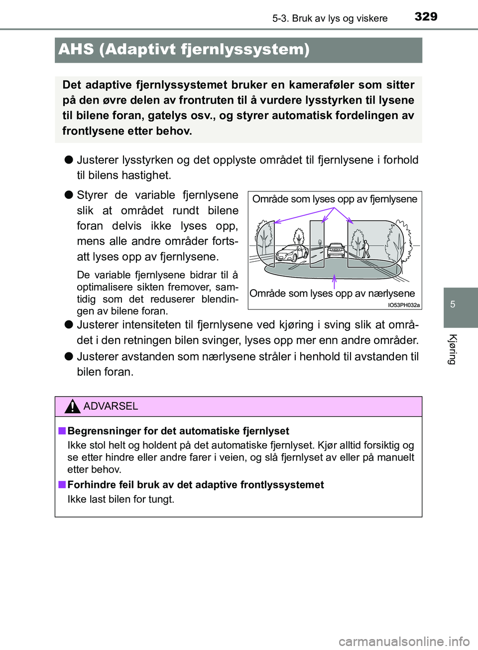TOYOTA PRIUS PLUG-IN HYBRID 2018 Instruksjoner for bruk (in Norwegian) 3295-3. Bruk av lys og viskere
OM47C99NO
5
Kjøring
AHS (Adaptivt fjernlyssystem)
lJusterer lysstyrken og det opplyste området til fjernlysene i forhold
til bilens hastighet.
l Styrer de variable fje TOYOTA PRIUS PLUG-IN HYBRID 2018 Instruksjoner for bruk (in Norwegian) 3295-3. Bruk av lys og viskere
OM47C99NO
5
Kjøring
AHS (Adaptivt fjernlyssystem)
lJusterer lysstyrken og det opplyste området til fjernlysene i forhold
til bilens hastighet.
l Styrer de variable fje