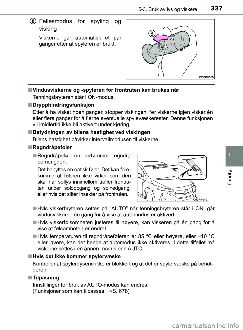TOYOTA PRIUS PLUG-IN HYBRID 2018 Instruksjoner for bruk (in Norwegian) 3375-3. Bruk av lys og viskere
OM47C99NO
5
Kjøring
Fellesmodus for spyling og
visking
Viskerne går automatisk et par
ganger etter at spyleren er brukt.
nVindusviskerne og -spyleren for frontruten k TOYOTA PRIUS PLUG-IN HYBRID 2018 Instruksjoner for bruk (in Norwegian) 3375-3. Bruk av lys og viskere
OM47C99NO
5
Kjøring
Fellesmodus for spyling og
visking
Viskerne går automatisk et par
ganger etter at spyleren er brukt.
nVindusviskerne og -spyleren for frontruten k