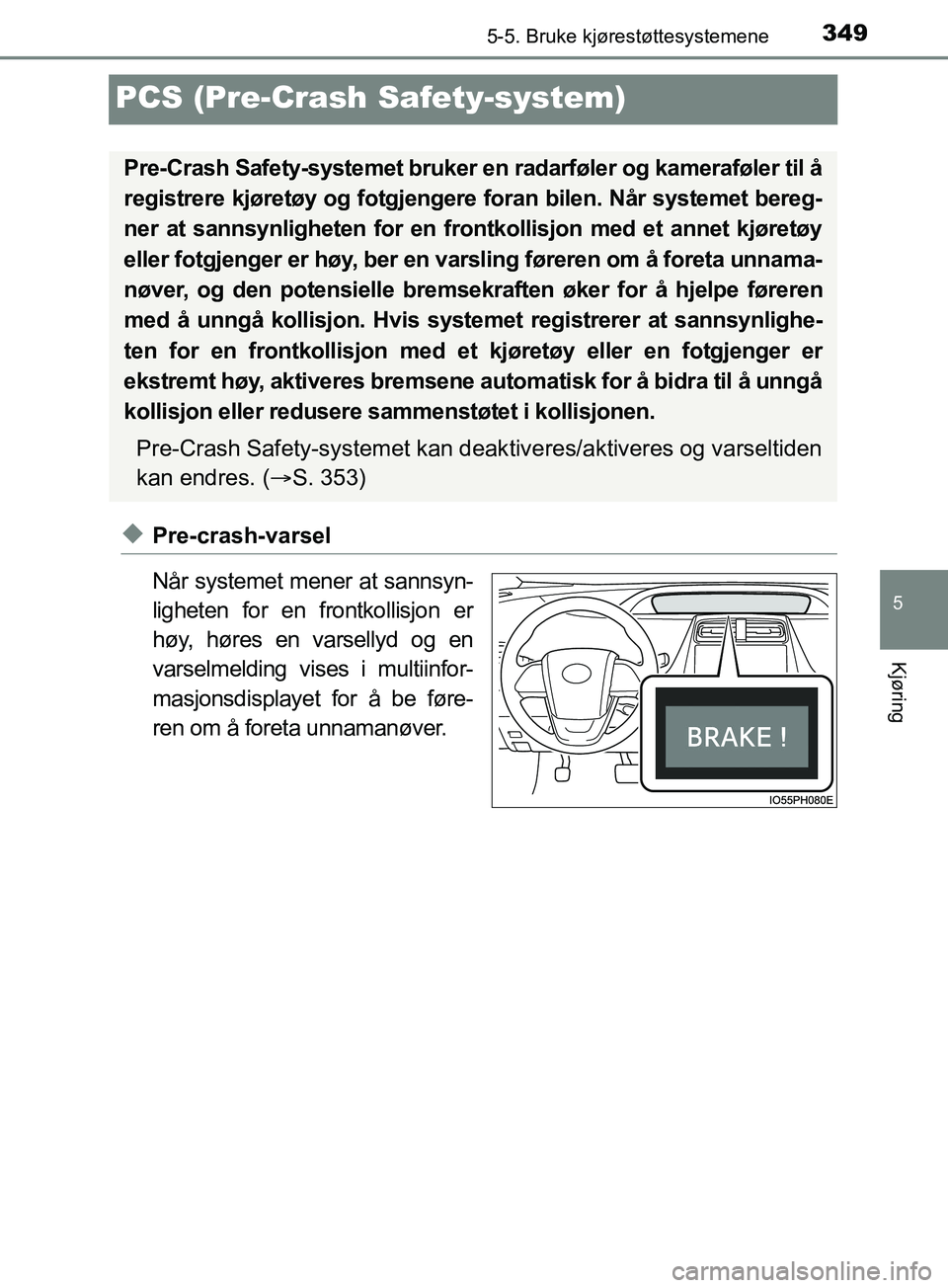 TOYOTA PRIUS PLUG-IN HYBRID 2018 Instruksjoner for bruk (in Norwegian) 3495-5. Bruke kjørestøttesystemene
OM47C99NO
5
Kjøring
PCS (Pre-Crash Safety-system)
uPre-crash-varsel
Når systemet mener at sannsyn-
ligheten for en frontkollisjon er
høy, høres en varsellyd og TOYOTA PRIUS PLUG-IN HYBRID 2018 Instruksjoner for bruk (in Norwegian) 3495-5. Bruke kjørestøttesystemene
OM47C99NO
5
Kjøring
PCS (Pre-Crash Safety-system)
uPre-crash-varsel
Når systemet mener at sannsyn-
ligheten for en frontkollisjon er
høy, høres en varsellyd og