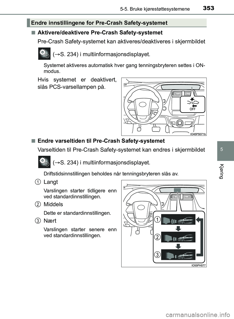 TOYOTA PRIUS PLUG-IN HYBRID 2018 Instruksjoner for bruk (in Norwegian) 3535-5. Bruke kjørestøttesystemene
OM47C99NO
5
Kjøring
nAktivere/deaktivere Pre-Crash Safety-systemet
Pre-Crash Safety-systemet kan aktiveres/deaktiveres i skjermbildet
( S. 234) i multiinfor TOYOTA PRIUS PLUG-IN HYBRID 2018 Instruksjoner for bruk (in Norwegian) 3535-5. Bruke kjørestøttesystemene
OM47C99NO
5
Kjøring
nAktivere/deaktivere Pre-Crash Safety-systemet
Pre-Crash Safety-systemet kan aktiveres/deaktiveres i skjermbildet
( S. 234) i multiinfor
