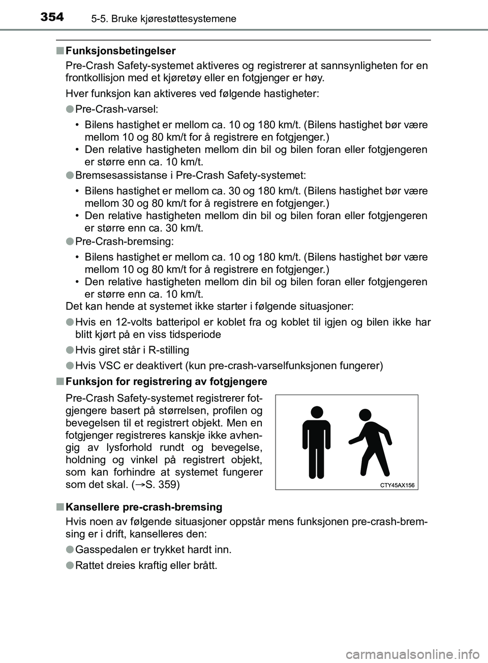 TOYOTA PRIUS PLUG-IN HYBRID 2018 Instruksjoner for bruk (in Norwegian) 3545-5. Bruke kjørestøttesystemene
OM47C99NO
nFunksjonsbetingelser
Pre-Crash Safety-systemet aktiveres og registrerer at sannsynligheten for en
frontkollisjon med et kjøretøy eller en fotgjenger e TOYOTA PRIUS PLUG-IN HYBRID 2018 Instruksjoner for bruk (in Norwegian) 3545-5. Bruke kjørestøttesystemene
OM47C99NO
nFunksjonsbetingelser
Pre-Crash Safety-systemet aktiveres og registrerer at sannsynligheten for en
frontkollisjon med et kjøretøy eller en fotgjenger e