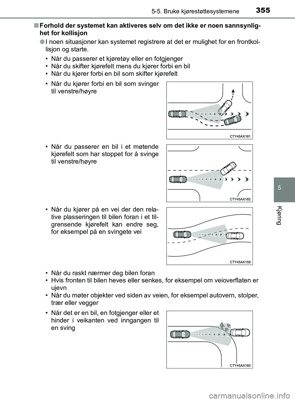 TOYOTA PRIUS PLUG-IN HYBRID 2018 Instruksjoner for bruk (in Norwegian) 3555-5. Bruke kjørestøttesystemene
OM47C99NO
5
Kjøring
nForhold der systemet kan aktiveres selv om det ikke er noen sannsynlig-
het for kollisjon
lI noen situasjoner kan systemet registrere at det TOYOTA PRIUS PLUG-IN HYBRID 2018 Instruksjoner for bruk (in Norwegian) 3555-5. Bruke kjørestøttesystemene
OM47C99NO
5
Kjøring
nForhold der systemet kan aktiveres selv om det ikke er noen sannsynlig-
het for kollisjon
lI noen situasjoner kan systemet registrere at det