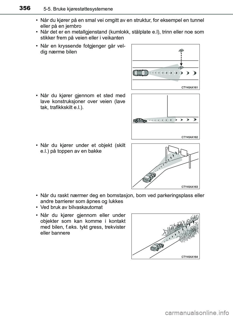 TOYOTA PRIUS PLUG-IN HYBRID 2018 Instruksjoner for bruk (in Norwegian) 3565-5. Bruke kjørestøttesystemene
OM47C99NO• Når du kjører på en smal vei omgitt av en struktur, for eksempel en tunnel
eller på en jernbro
• Når det er en metallgjenstand (kumlokk, stålp TOYOTA PRIUS PLUG-IN HYBRID 2018 Instruksjoner for bruk (in Norwegian) 3565-5. Bruke kjørestøttesystemene
OM47C99NO• Når du kjører på en smal vei omgitt av en struktur, for eksempel en tunnel
eller på en jernbro
• Når det er en metallgjenstand (kumlokk, stålp