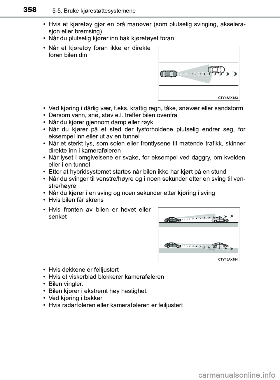 TOYOTA PRIUS PLUG-IN HYBRID 2018 Instruksjoner for bruk (in Norwegian) 3585-5. Bruke kjørestøttesystemene
OM47C99NO• Hvis et kjøretøy gjør en brå manøver (som plutselig svinging, akselera-
sjon eller bremsing)
• Når du plutselig kjører inn bak kjøretøyet f TOYOTA PRIUS PLUG-IN HYBRID 2018 Instruksjoner for bruk (in Norwegian) 3585-5. Bruke kjørestøttesystemene
OM47C99NO• Hvis et kjøretøy gjør en brå manøver (som plutselig svinging, akselera-
sjon eller bremsing)
• Når du plutselig kjører inn bak kjøretøyet f
