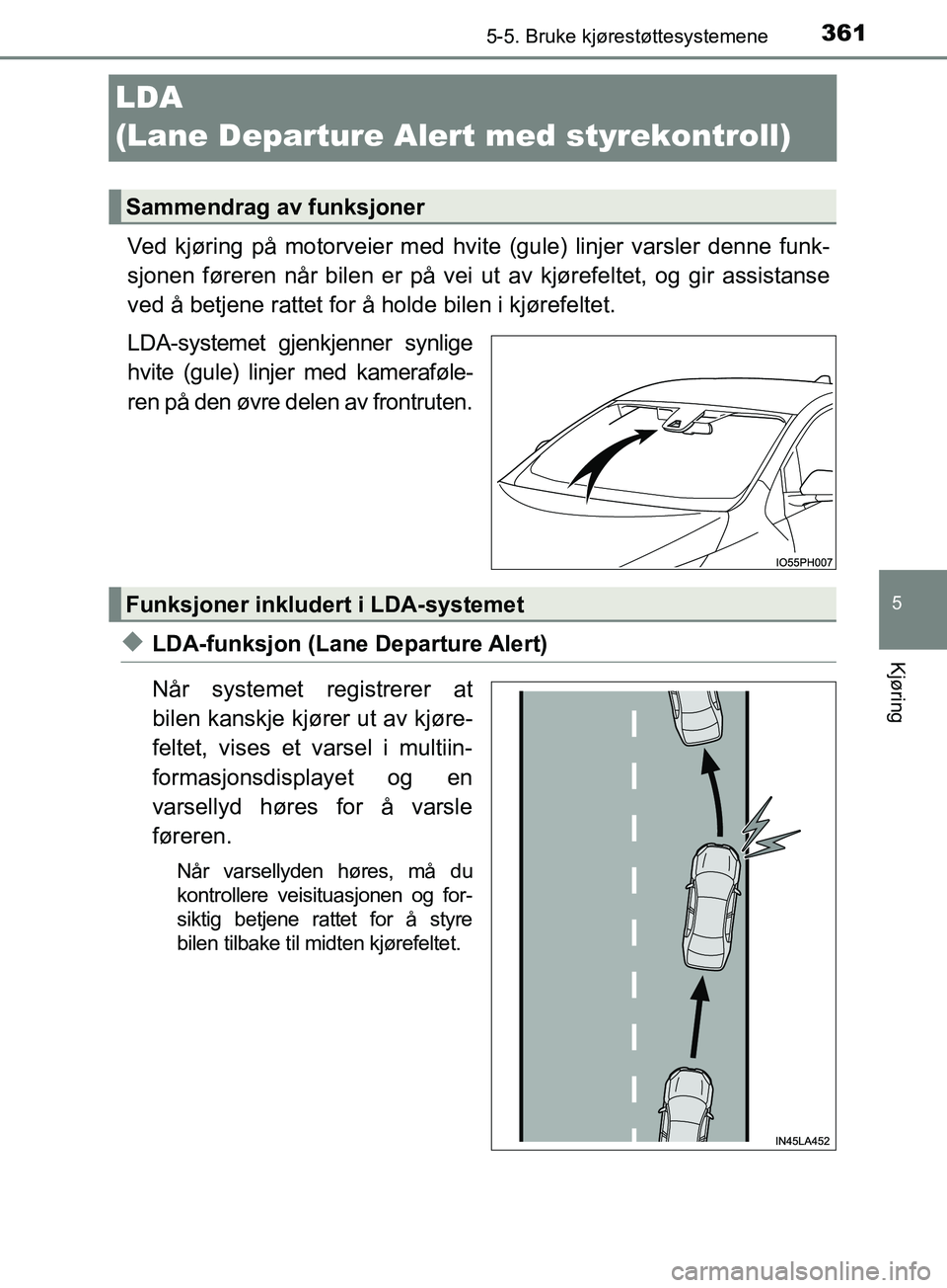 TOYOTA PRIUS PLUG-IN HYBRID 2018 Instruksjoner for bruk (in Norwegian) 3615-5. Bruke kjørestøttesystemene
OM47C99NO
5
Kjøring
LDA
(Lane Departure Alert med styrekontroll)
Ved kjøring på motorveier med hvit e (gule) linjer varsler denne funk-
sjonen føreren når bi TOYOTA PRIUS PLUG-IN HYBRID 2018 Instruksjoner for bruk (in Norwegian) 3615-5. Bruke kjørestøttesystemene
OM47C99NO
5
Kjøring
LDA
(Lane Departure Alert med styrekontroll)
Ved kjøring på motorveier med hvit e (gule) linjer varsler denne funk-
sjonen føreren når bi