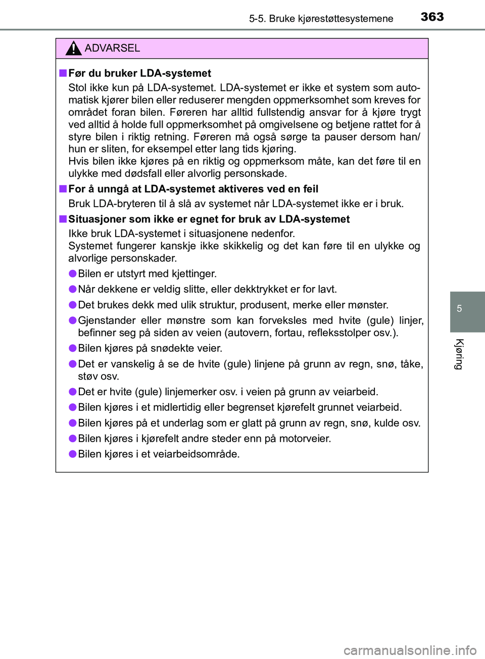 TOYOTA PRIUS PLUG-IN HYBRID 2018  Instruksjoner for bruk (in Norwegian) 3635-5. Bruke kjørestøttesystemene
OM47C99NO
5
Kjøring
ADVARSEL
n Før du bruker LDA-systemet
Stol ikke kun på LDA-systemet. LDA-systemet er ikke et system som auto-
matisk kjører bilen eller red