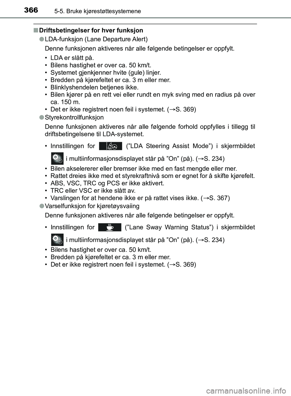 TOYOTA PRIUS PLUG-IN HYBRID 2018 Instruksjoner for bruk (in Norwegian) 3665-5. Bruke kjørestøttesystemene
OM47C99NO
nDriftsbetingelser for hver funksjon
lLDA-funksjon (Lane Departure Alert)
Denne funksjonen aktiveres når alle følgende betingelser er oppfylt.
• LDA TOYOTA PRIUS PLUG-IN HYBRID 2018 Instruksjoner for bruk (in Norwegian) 3665-5. Bruke kjørestøttesystemene
OM47C99NO
nDriftsbetingelser for hver funksjon
lLDA-funksjon (Lane Departure Alert)
Denne funksjonen aktiveres når alle følgende betingelser er oppfylt.
• LDA
