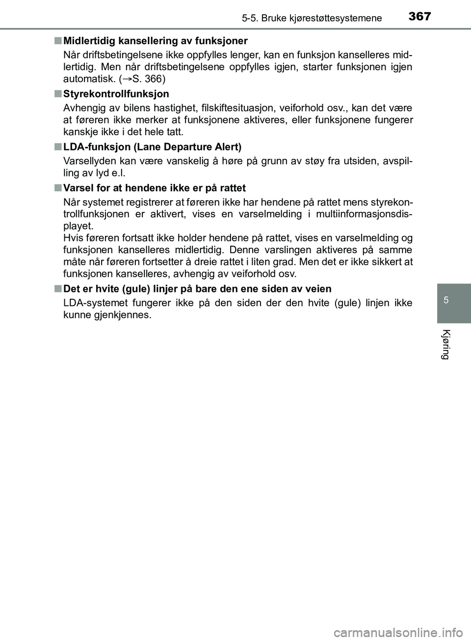 TOYOTA PRIUS PLUG-IN HYBRID 2018  Instruksjoner for bruk (in Norwegian) 3675-5. Bruke kjørestøttesystemene
OM47C99NO
5
Kjøring
nMidlertidig kansellering av funksjoner
Når driftsbetingelsene ikke oppfylles lenger, kan en funksjon kanselleres mid-
lertidig. Men når dri