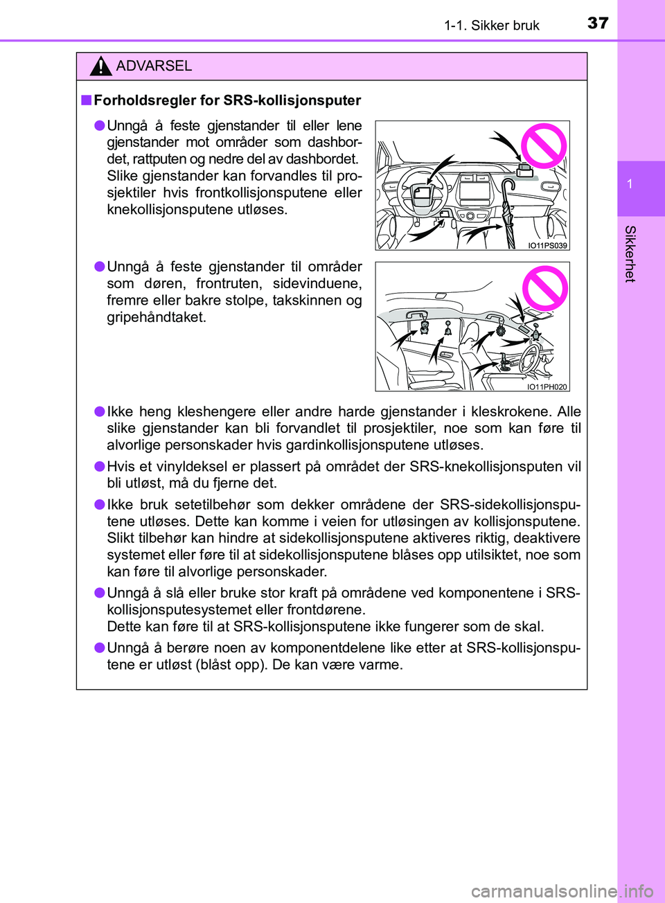TOYOTA PRIUS PLUG-IN HYBRID 2018 Instruksjoner for bruk (in Norwegian) 371-1. Sikker bruk
1
OM47C99NO
Sikkerhet
ADVARSEL
n Forholdsregler for SRS-kollisjonsputer
l Ikke heng kleshengere eller andre harde gjenstander i kleskrokene. Alle
slike gjenstander kan bli forvandle TOYOTA PRIUS PLUG-IN HYBRID 2018 Instruksjoner for bruk (in Norwegian) 371-1. Sikker bruk
1
OM47C99NO
Sikkerhet
ADVARSEL
n Forholdsregler for SRS-kollisjonsputer
l Ikke heng kleshengere eller andre harde gjenstander i kleskrokene. Alle
slike gjenstander kan bli forvandle