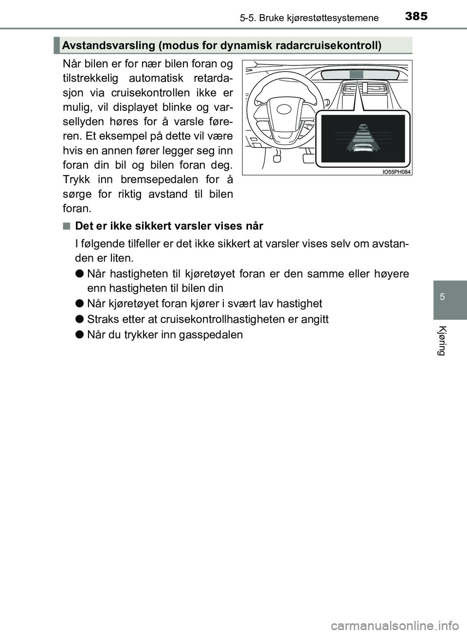 TOYOTA PRIUS PLUG-IN HYBRID 2018 Instruksjoner for bruk (in Norwegian) 3855-5. Bruke kjørestøttesystemene
OM47C99NO
5
Kjøring
Når bilen er for nær bilen foran og
tilstrekkelig automatisk retarda-
sjon via cruisekontrollen ikke er
mulig, vil displayet blinke og var-
TOYOTA PRIUS PLUG-IN HYBRID 2018 Instruksjoner for bruk (in Norwegian) 3855-5. Bruke kjørestøttesystemene
OM47C99NO
5
Kjøring
Når bilen er for nær bilen foran og
tilstrekkelig automatisk retarda-
sjon via cruisekontrollen ikke er
mulig, vil displayet blinke og var-