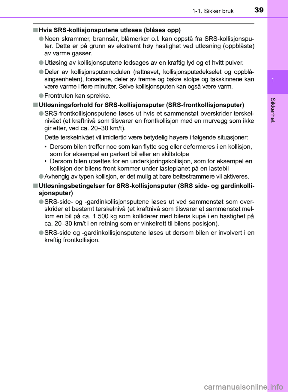 TOYOTA PRIUS PLUG-IN HYBRID 2018 Instruksjoner for bruk (in Norwegian) 391-1. Sikker bruk
1
OM47C99NO
Sikkerhet
nHvis SRS-kollisjonsputene utløses (blåses opp)
lNoen skrammer, brannsår, blåmerker o.l. kan oppstå fra SRS-kollisjonspu-
ter. Dette er på grunn av ekstr TOYOTA PRIUS PLUG-IN HYBRID 2018 Instruksjoner for bruk (in Norwegian) 391-1. Sikker bruk
1
OM47C99NO
Sikkerhet
nHvis SRS-kollisjonsputene utløses (blåses opp)
lNoen skrammer, brannsår, blåmerker o.l. kan oppstå fra SRS-kollisjonspu-
ter. Dette er på grunn av ekstr
