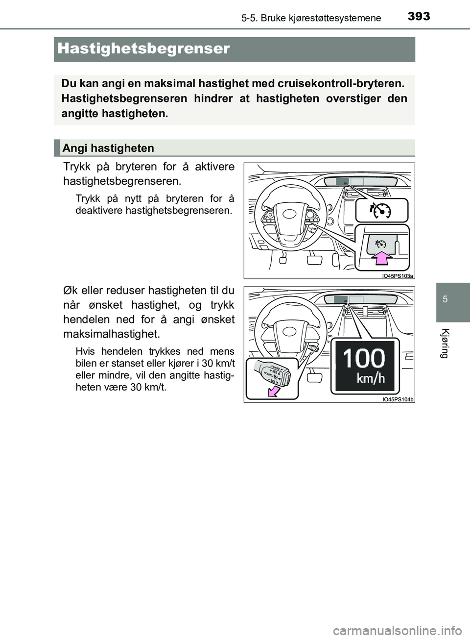 TOYOTA PRIUS PLUG-IN HYBRID 2018 Instruksjoner for bruk (in Norwegian) 3935-5. Bruke kjørestøttesystemene
OM47C99NO
5
Kjøring
Hastighetsbegrenser
Trykk på bryteren for å aktivere
hastighetsbegrenseren.
Trykk på nytt på bryteren for å
deaktivere hastighetsbegrense TOYOTA PRIUS PLUG-IN HYBRID 2018 Instruksjoner for bruk (in Norwegian) 3935-5. Bruke kjørestøttesystemene
OM47C99NO
5
Kjøring
Hastighetsbegrenser
Trykk på bryteren for å aktivere
hastighetsbegrenseren.
Trykk på nytt på bryteren for å
deaktivere hastighetsbegrense