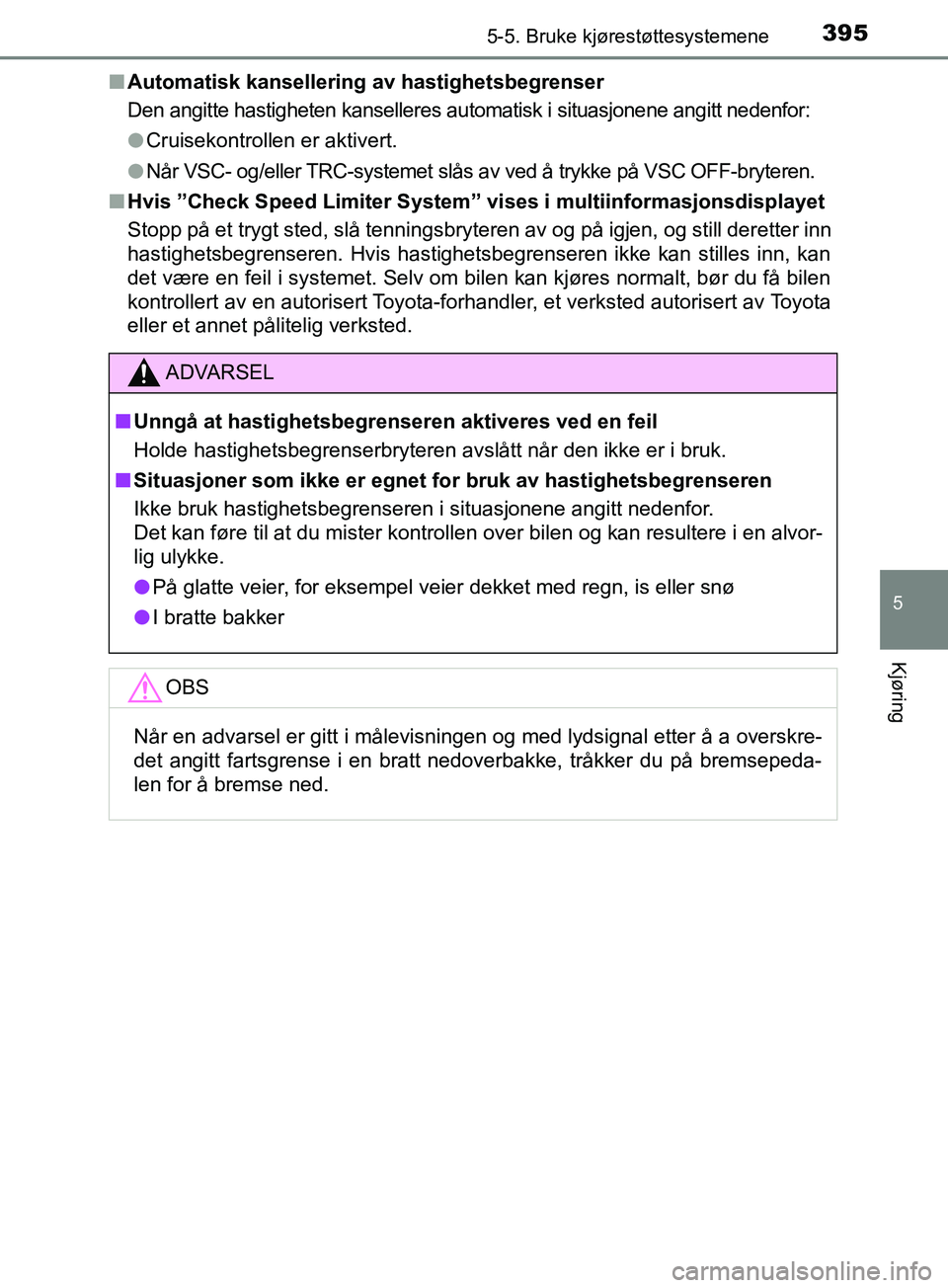 TOYOTA PRIUS PLUG-IN HYBRID 2018 Instruksjoner for bruk (in Norwegian) 3955-5. Bruke kjørestøttesystemene
OM47C99NO
5
Kjøring
nAutomatisk kansellering av hastighetsbegrenser
Den angitte hastigheten kanselleres automatisk i situasjonene angitt nedenfor:
lCruisekontroll TOYOTA PRIUS PLUG-IN HYBRID 2018 Instruksjoner for bruk (in Norwegian) 3955-5. Bruke kjørestøttesystemene
OM47C99NO
5
Kjøring
nAutomatisk kansellering av hastighetsbegrenser
Den angitte hastigheten kanselleres automatisk i situasjonene angitt nedenfor:
lCruisekontroll