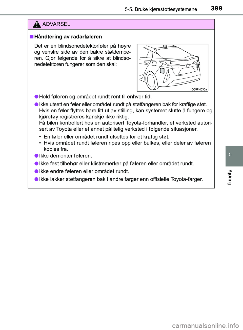 TOYOTA PRIUS PLUG-IN HYBRID 2018 Instruksjoner for bruk (in Norwegian) 3995-5. Bruke kjørestøttesystemene
OM47C99NO
5
Kjøring
ADVARSEL
n Håndtering av radarføleren
l Hold føleren og området rundt rent til enhver tid.
l Ikke utsett en føler eller området rundt p TOYOTA PRIUS PLUG-IN HYBRID 2018 Instruksjoner for bruk (in Norwegian) 3995-5. Bruke kjørestøttesystemene
OM47C99NO
5
Kjøring
ADVARSEL
n Håndtering av radarføleren
l Hold føleren og området rundt rent til enhver tid.
l Ikke utsett en føler eller området rundt p