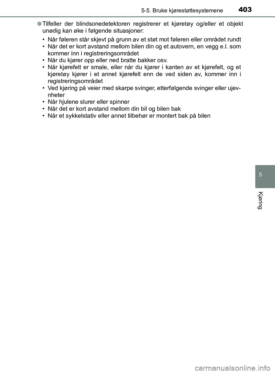 TOYOTA PRIUS PLUG-IN HYBRID 2018  Instruksjoner for bruk (in Norwegian) 4035-5. Bruke kjørestøttesystemene
OM47C99NO
5
Kjøring
lTilfeller der blindsonedetektoren registrerer et kjøretøy og/eller et objekt
unødig kan øke i følgende situasjoner:
• Når føleren st