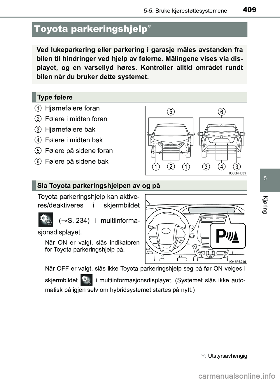 TOYOTA PRIUS PLUG-IN HYBRID 2018 Instruksjoner for bruk (in Norwegian) 4095-5. Bruke kjørestøttesystemene
OM47C99NO
5
Kjøring
Toyota parkeringshjelp
Hjørnefølere foran
Følere i midten foran
Hjørnefølere bak
Følere i midten bak
Følere på sidene foran
Følere TOYOTA PRIUS PLUG-IN HYBRID 2018 Instruksjoner for bruk (in Norwegian) 4095-5. Bruke kjørestøttesystemene
OM47C99NO
5
Kjøring
Toyota parkeringshjelp
Hjørnefølere foran
Følere i midten foran
Hjørnefølere bak
Følere i midten bak
Følere på sidene foran
Følere