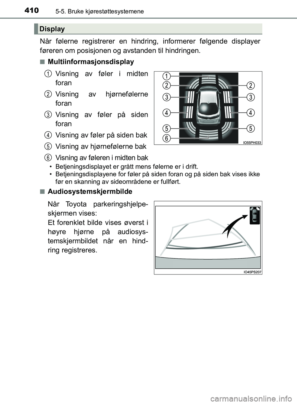 TOYOTA PRIUS PLUG-IN HYBRID 2018 Instruksjoner for bruk (in Norwegian) 4105-5. Bruke kjørestøttesystemene
OM47C99NO
Når følerne registrerer en hindring, informerer følgende displayer
føreren om posisjonen og avstanden til hindringen.
nMultiinformasjonsdisplayVisnin TOYOTA PRIUS PLUG-IN HYBRID 2018 Instruksjoner for bruk (in Norwegian) 4105-5. Bruke kjørestøttesystemene
OM47C99NO
Når følerne registrerer en hindring, informerer følgende displayer
føreren om posisjonen og avstanden til hindringen.
nMultiinformasjonsdisplayVisnin
