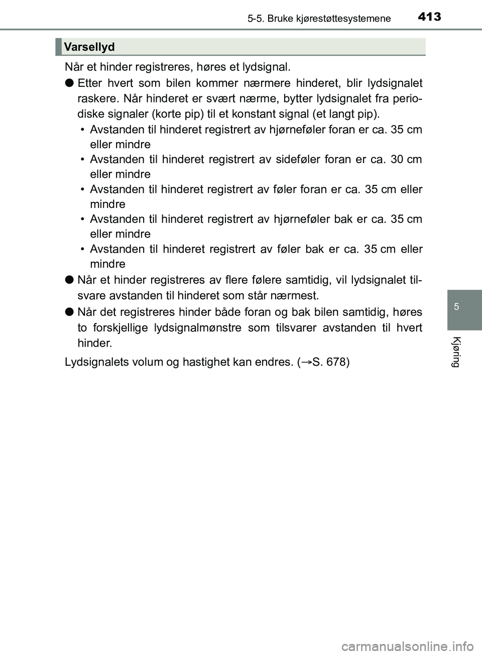 TOYOTA PRIUS PLUG-IN HYBRID 2018 Instruksjoner for bruk (in Norwegian) 4135-5. Bruke kjørestøttesystemene
OM47C99NO
5
Kjøring
Når et hinder registreres, høres et lydsignal.
lEtter hvert som bilen kommer nærmere hinderet, blir lydsignalet
raskere. Når hinderet er s TOYOTA PRIUS PLUG-IN HYBRID 2018 Instruksjoner for bruk (in Norwegian) 4135-5. Bruke kjørestøttesystemene
OM47C99NO
5
Kjøring
Når et hinder registreres, høres et lydsignal.
lEtter hvert som bilen kommer nærmere hinderet, blir lydsignalet
raskere. Når hinderet er s