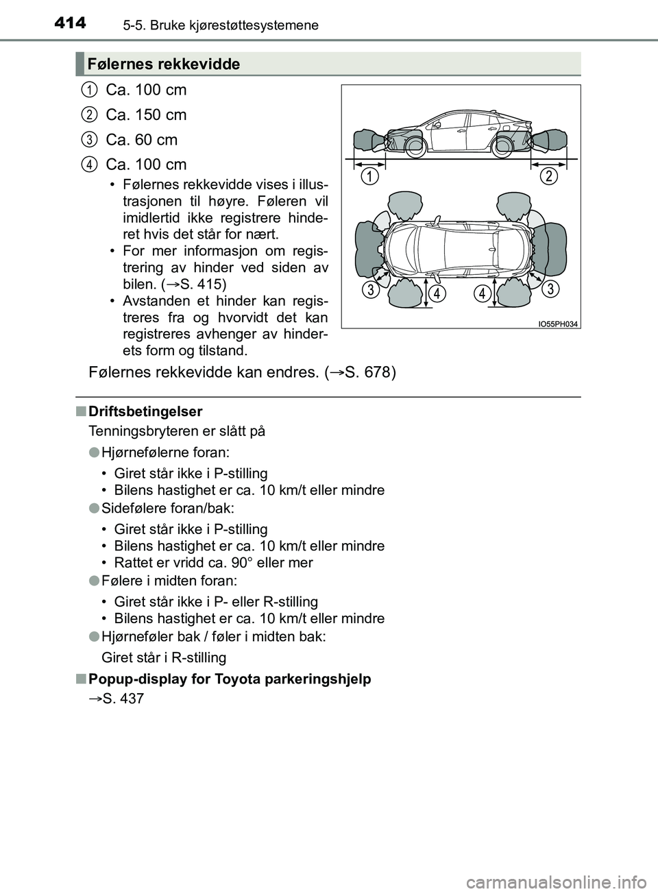TOYOTA PRIUS PLUG-IN HYBRID 2018 Instruksjoner for bruk (in Norwegian) 4145-5. Bruke kjørestøttesystemene
OM47C99NO
Ca. 100 cm
Ca. 150 cm
Ca. 60 cm
Ca. 100 cm
• Følernes rekkevidde vises i illus-trasjonen til høyre. Føleren vil
imidlertid ikke registrere hinde-
re TOYOTA PRIUS PLUG-IN HYBRID 2018 Instruksjoner for bruk (in Norwegian) 4145-5. Bruke kjørestøttesystemene
OM47C99NO
Ca. 100 cm
Ca. 150 cm
Ca. 60 cm
Ca. 100 cm
• Følernes rekkevidde vises i illus-trasjonen til høyre. Føleren vil
imidlertid ikke registrere hinde-
re