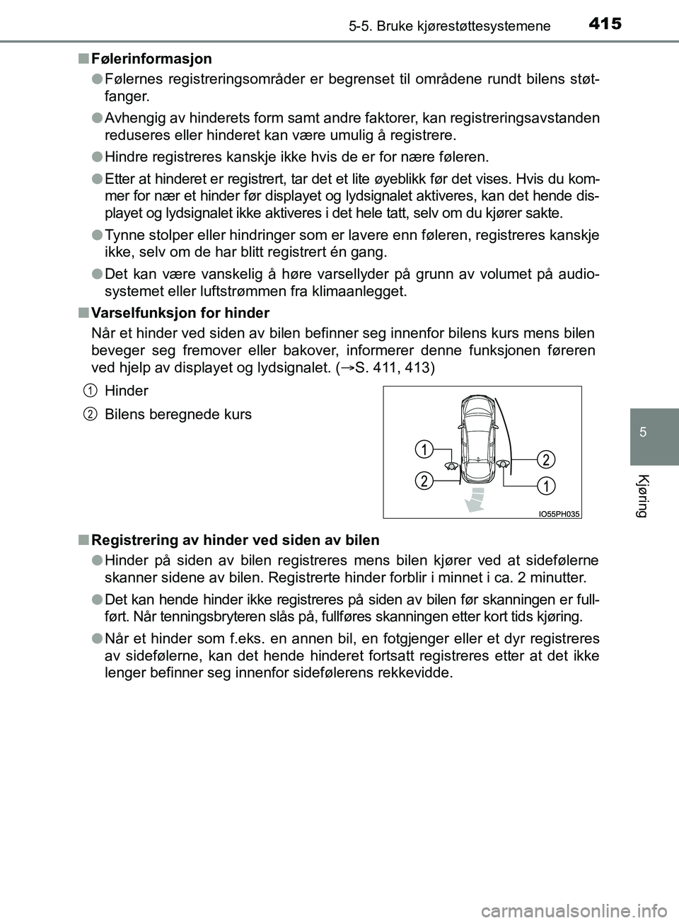 TOYOTA PRIUS PLUG-IN HYBRID 2018 Instruksjoner for bruk (in Norwegian) 4155-5. Bruke kjørestøttesystemene
OM47C99NO
5
Kjøring
nFølerinformasjon
lFølernes registreringsområder er begrenset til områdene rundt bilens støt-
fanger.
l Avhengig av hinderets form samt a TOYOTA PRIUS PLUG-IN HYBRID 2018 Instruksjoner for bruk (in Norwegian) 4155-5. Bruke kjørestøttesystemene
OM47C99NO
5
Kjøring
nFølerinformasjon
lFølernes registreringsområder er begrenset til områdene rundt bilens støt-
fanger.
l Avhengig av hinderets form samt a