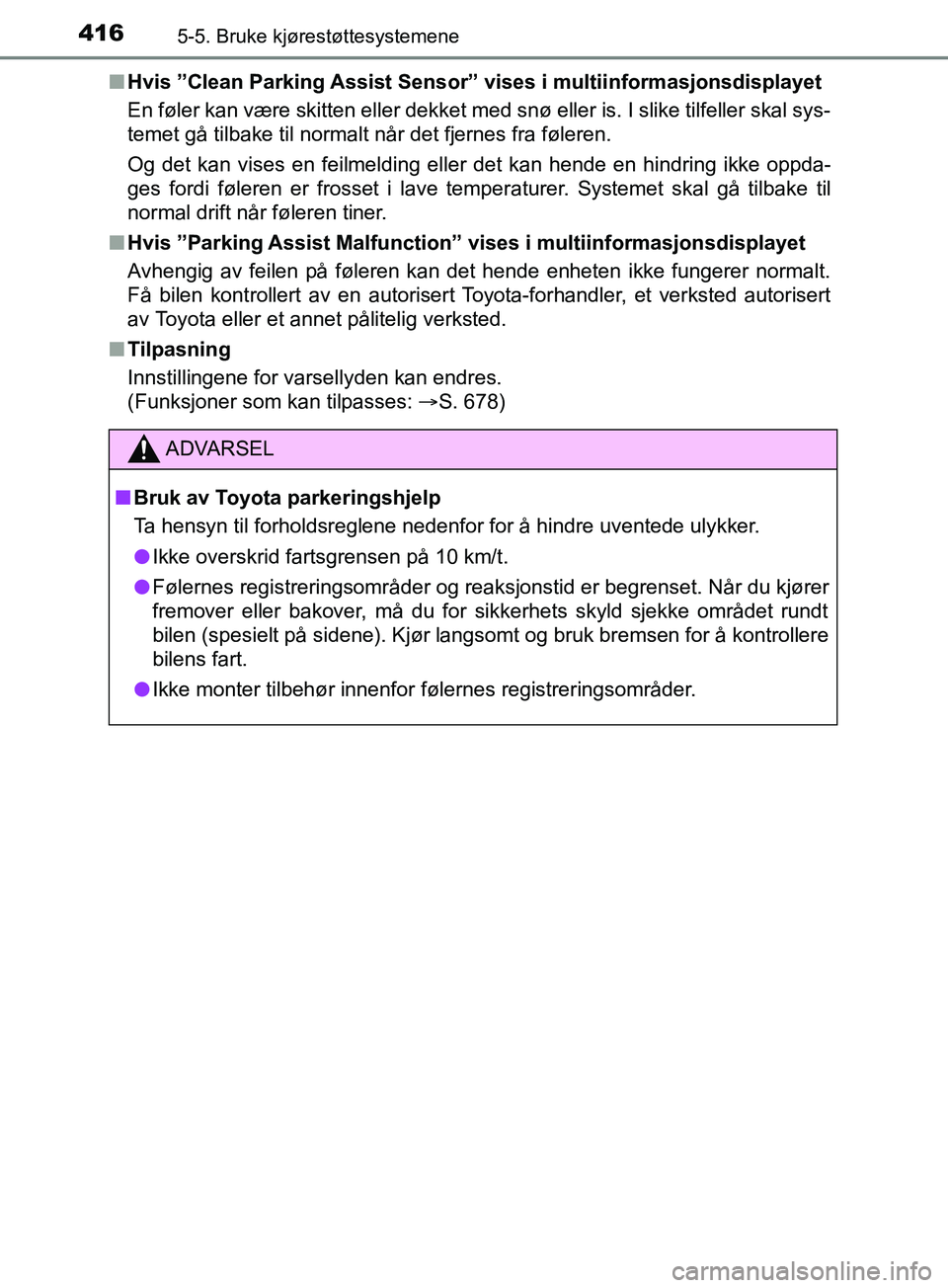TOYOTA PRIUS PLUG-IN HYBRID 2018 Instruksjoner for bruk (in Norwegian) 4165-5. Bruke kjørestøttesystemene
OM47C99NOn
Hvis ”Clean Parking Assist Sensor” vises i multiinformasjonsdisplayet
En føler kan være skitten eller dekket med snø eller is. I slike tilfeller TOYOTA PRIUS PLUG-IN HYBRID 2018 Instruksjoner for bruk (in Norwegian) 4165-5. Bruke kjørestøttesystemene
OM47C99NOn
Hvis ”Clean Parking Assist Sensor” vises i multiinformasjonsdisplayet
En føler kan være skitten eller dekket med snø eller is. I slike tilfeller