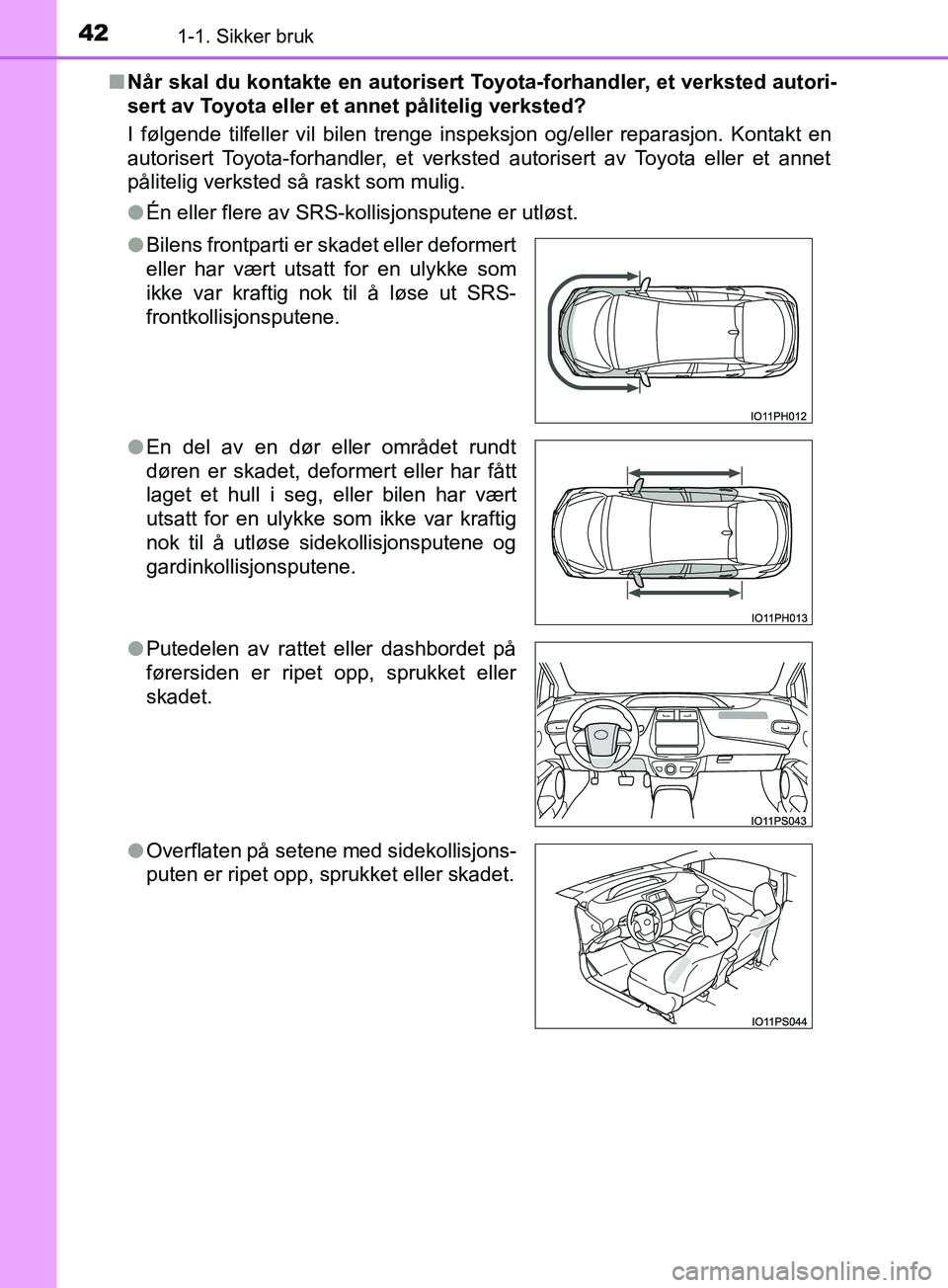 TOYOTA PRIUS PLUG-IN HYBRID 2018 Instruksjoner for bruk (in Norwegian) 421-1. Sikker bruk
OM47C99NOn
Når skal du kontakte en autorisert Toyota-forhandler, et verksted autori-
sert av Toyota eller et annet pålitelig verksted?
I følgende tilfeller vil bilen trenge inspe TOYOTA PRIUS PLUG-IN HYBRID 2018 Instruksjoner for bruk (in Norwegian) 421-1. Sikker bruk
OM47C99NOn
Når skal du kontakte en autorisert Toyota-forhandler, et verksted autori-
sert av Toyota eller et annet pålitelig verksted?
I følgende tilfeller vil bilen trenge inspe