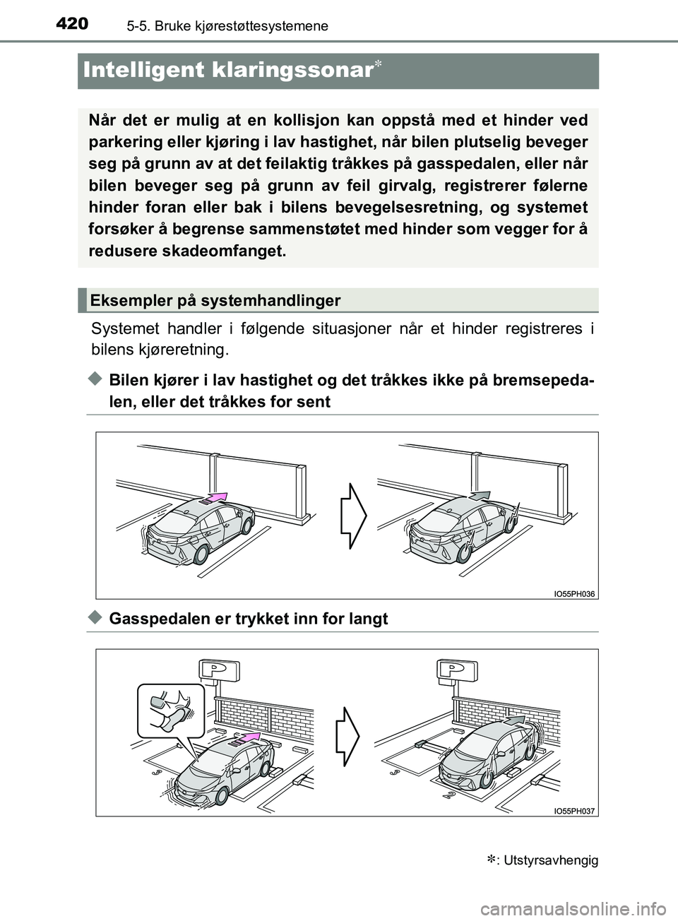 TOYOTA PRIUS PLUG-IN HYBRID 2018 Instruksjoner for bruk (in Norwegian) 4205-5. Bruke kjørestøttesystemene
OM47C99NO
Intelligent klaringssonar
Systemet handler i følgende situasjoner når et hinder registreres i
bilens kjøreretning.
uBilen kjører i lav hastighet o TOYOTA PRIUS PLUG-IN HYBRID 2018 Instruksjoner for bruk (in Norwegian) 4205-5. Bruke kjørestøttesystemene
OM47C99NO
Intelligent klaringssonar
Systemet handler i følgende situasjoner når et hinder registreres i
bilens kjøreretning.
uBilen kjører i lav hastighet o