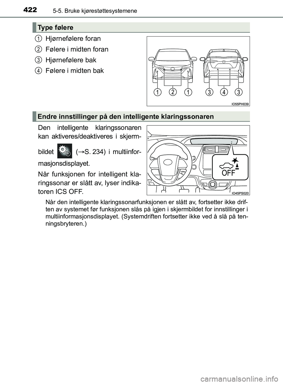 TOYOTA PRIUS PLUG-IN HYBRID 2018 Instruksjoner for bruk (in Norwegian) 4225-5. Bruke kjørestøttesystemene
OM47C99NO
Hjørnefølere foran
Følere i midten foran
Hjørnefølere bak
Følere i midten bak
Den intelligente klaringssonaren
kan aktiveres/deaktiveres i skjerm-
TOYOTA PRIUS PLUG-IN HYBRID 2018 Instruksjoner for bruk (in Norwegian) 4225-5. Bruke kjørestøttesystemene
OM47C99NO
Hjørnefølere foran
Følere i midten foran
Hjørnefølere bak
Følere i midten bak
Den intelligente klaringssonaren
kan aktiveres/deaktiveres i skjerm-