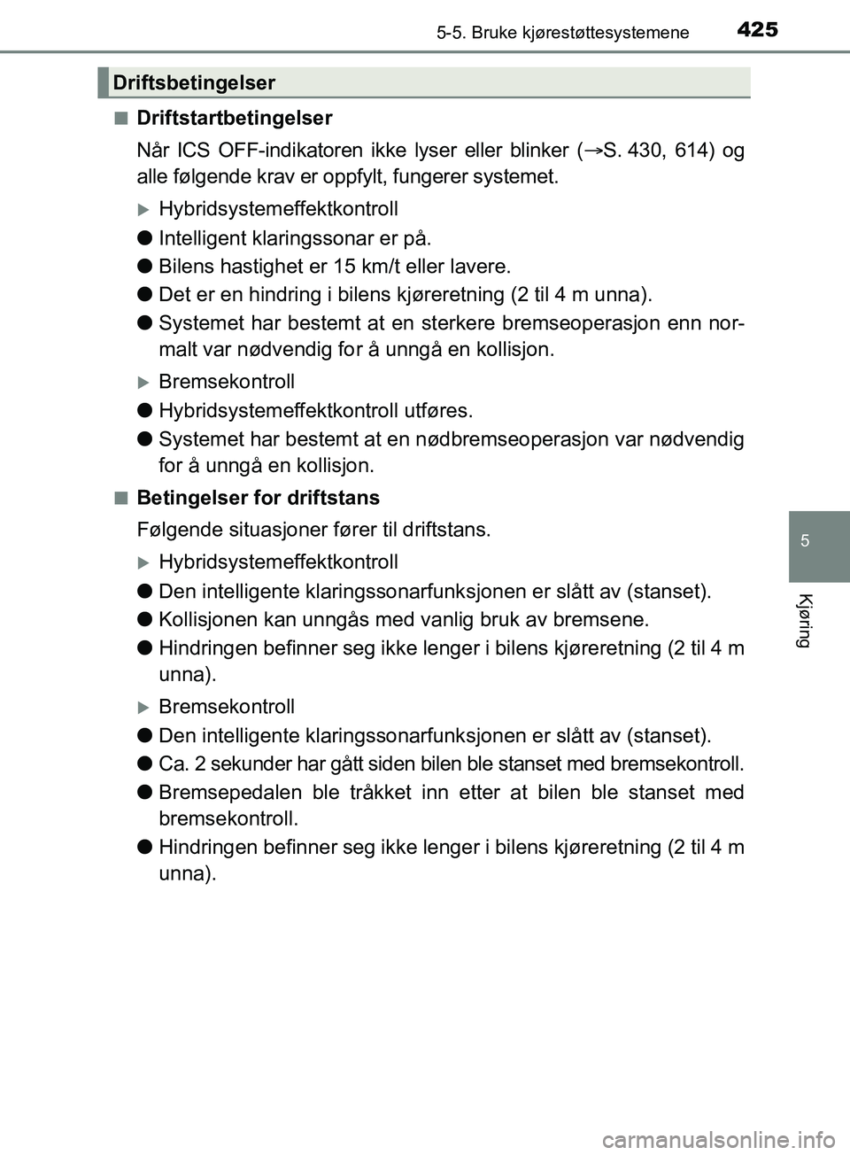 TOYOTA PRIUS PLUG-IN HYBRID 2018 Instruksjoner for bruk (in Norwegian) 4255-5. Bruke kjørestøttesystemene
OM47C99NO
5
Kjøring
nDriftstartbetingelser
Når ICS OFF-indikatoren ikke lyser eller blinker (S. 430, 614) og
alle følgende krav er oppfylt, fungerer systemet TOYOTA PRIUS PLUG-IN HYBRID 2018 Instruksjoner for bruk (in Norwegian) 4255-5. Bruke kjørestøttesystemene
OM47C99NO
5
Kjøring
nDriftstartbetingelser
Når ICS OFF-indikatoren ikke lyser eller blinker (S. 430, 614) og
alle følgende krav er oppfylt, fungerer systemet