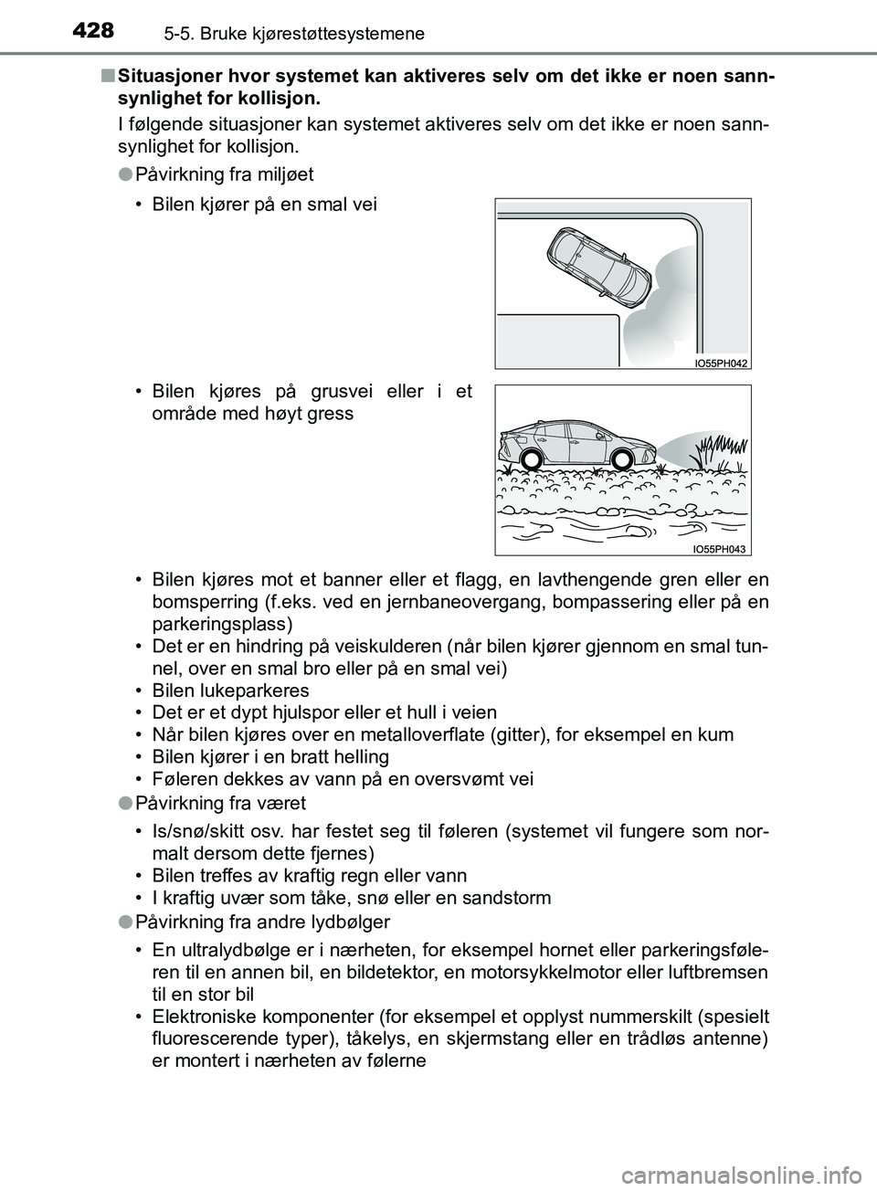 TOYOTA PRIUS PLUG-IN HYBRID 2018 Instruksjoner for bruk (in Norwegian) 4285-5. Bruke kjørestøttesystemene
OM47C99NOn
Situasjoner hvor systemet kan aktiver es selv om det ikke er noen sann-
synlighet for kollisjon.
I følgende situasjoner kan systemet aktiveres selv om TOYOTA PRIUS PLUG-IN HYBRID 2018 Instruksjoner for bruk (in Norwegian) 4285-5. Bruke kjørestøttesystemene
OM47C99NOn
Situasjoner hvor systemet kan aktiver es selv om det ikke er noen sann-
synlighet for kollisjon.
I følgende situasjoner kan systemet aktiveres selv om