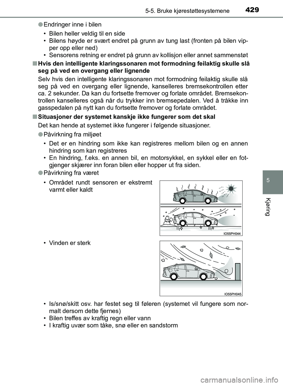 TOYOTA PRIUS PLUG-IN HYBRID 2018 Instruksjoner for bruk (in Norwegian) 4295-5. Bruke kjørestøttesystemene
OM47C99NO
5
Kjøring
lEndringer inne i bilen
• Bilen heller veldig til en side
• Bilens høyde er svært endret på grunn av tung last (fronten på bilen vip-
TOYOTA PRIUS PLUG-IN HYBRID 2018 Instruksjoner for bruk (in Norwegian) 4295-5. Bruke kjørestøttesystemene
OM47C99NO
5
Kjøring
lEndringer inne i bilen
• Bilen heller veldig til en side
• Bilens høyde er svært endret på grunn av tung last (fronten på bilen vip-