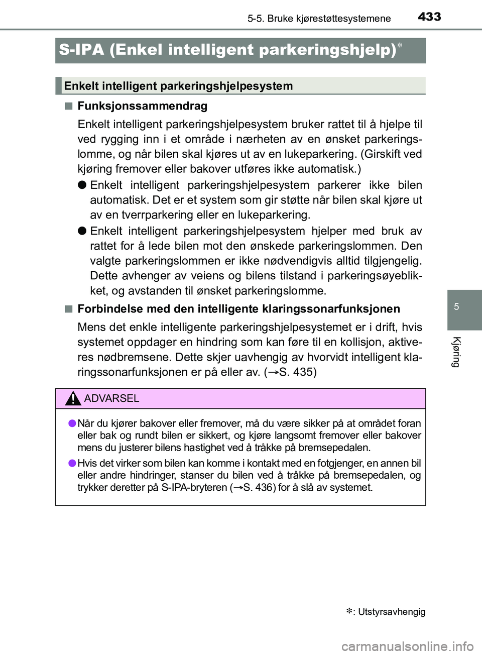 TOYOTA PRIUS PLUG-IN HYBRID 2018 Instruksjoner for bruk (in Norwegian) 4335-5. Bruke kjørestøttesystemene
OM47C99NO
5
Kjøring
S-IPA (Enkel intelligent parkeringshjelp)
nFunksjonssammendrag
Enkelt intelligent parkeringshjelpesyst em bruker rattet til å hjelpe til
v TOYOTA PRIUS PLUG-IN HYBRID 2018 Instruksjoner for bruk (in Norwegian) 4335-5. Bruke kjørestøttesystemene
OM47C99NO
5
Kjøring
S-IPA (Enkel intelligent parkeringshjelp)
nFunksjonssammendrag
Enkelt intelligent parkeringshjelpesyst em bruker rattet til å hjelpe til
v