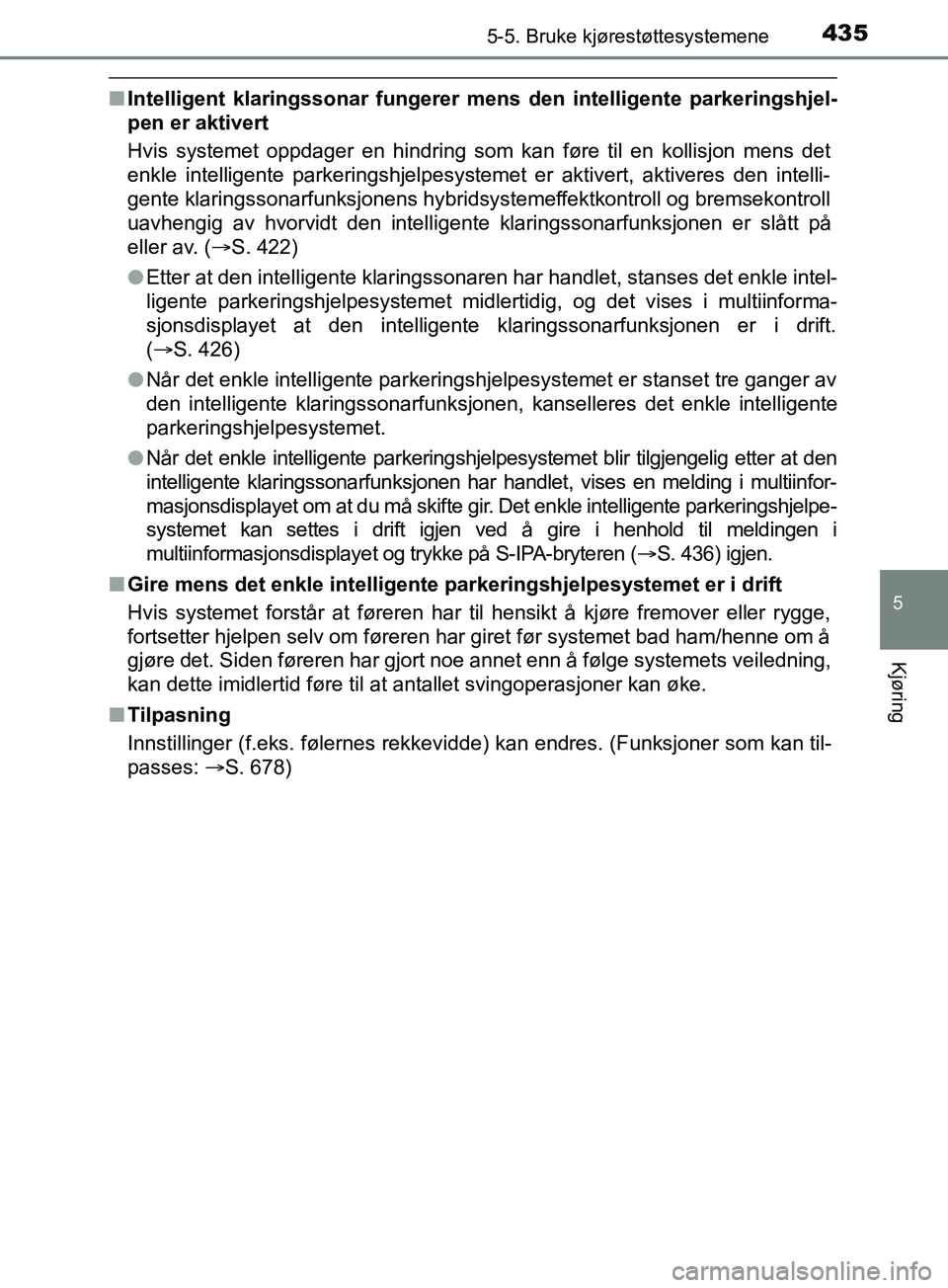 TOYOTA PRIUS PLUG-IN HYBRID 2018 Instruksjoner for bruk (in Norwegian) 4355-5. Bruke kjørestøttesystemene
OM47C99NO
5
Kjøring
nIntelligent klaringssonar fungerer mens den intelligente parkeringshjel-
pen er aktivert
Hvis systemet oppdager en hindring som kan føre til TOYOTA PRIUS PLUG-IN HYBRID 2018 Instruksjoner for bruk (in Norwegian) 4355-5. Bruke kjørestøttesystemene
OM47C99NO
5
Kjøring
nIntelligent klaringssonar fungerer mens den intelligente parkeringshjel-
pen er aktivert
Hvis systemet oppdager en hindring som kan føre til