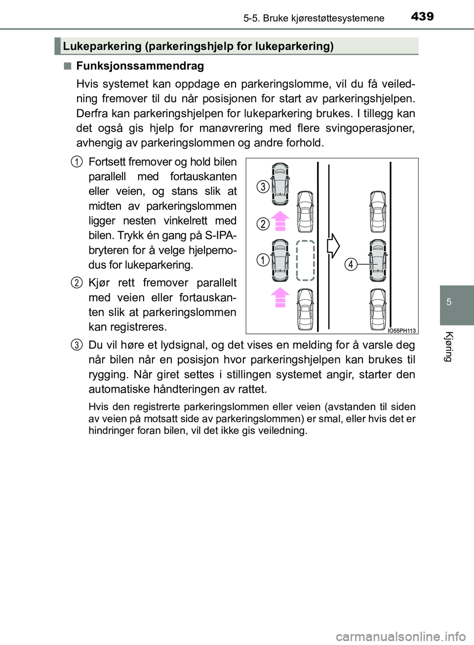 TOYOTA PRIUS PLUG-IN HYBRID 2018 Instruksjoner for bruk (in Norwegian) 4395-5. Bruke kjørestøttesystemene
OM47C99NO
5
Kjøring
nFunksjonssammendrag
Hvis systemet kan oppdage en parkeringslomme, vil du få veiled-
ning fremover til du når posisjonen for start av parker TOYOTA PRIUS PLUG-IN HYBRID 2018 Instruksjoner for bruk (in Norwegian) 4395-5. Bruke kjørestøttesystemene
OM47C99NO
5
Kjøring
nFunksjonssammendrag
Hvis systemet kan oppdage en parkeringslomme, vil du få veiled-
ning fremover til du når posisjonen for start av parker