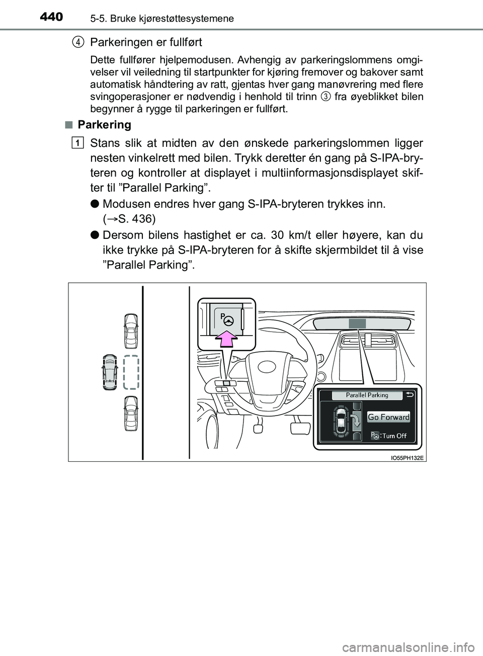 TOYOTA PRIUS PLUG-IN HYBRID 2018 Instruksjoner for bruk (in Norwegian) 4405-5. Bruke kjørestøttesystemene
OM47C99NO
Parkeringen er fullført
Dette fullfører hjelpemodusen. Avhengig av parkeringslommens omgi-
velser vil veiledning til startpunkter for kjøring fremover TOYOTA PRIUS PLUG-IN HYBRID 2018 Instruksjoner for bruk (in Norwegian) 4405-5. Bruke kjørestøttesystemene
OM47C99NO
Parkeringen er fullført
Dette fullfører hjelpemodusen. Avhengig av parkeringslommens omgi-
velser vil veiledning til startpunkter for kjøring fremover