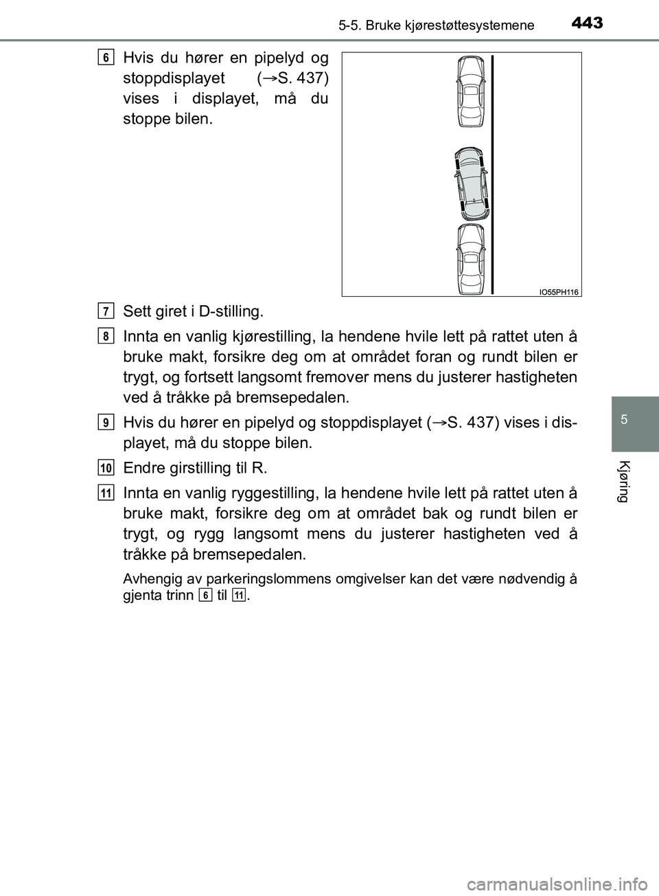 TOYOTA PRIUS PLUG-IN HYBRID 2018 Instruksjoner for bruk (in Norwegian) 4435-5. Bruke kjørestøttesystemene
OM47C99NO
5
Kjøring
Hvis du hører en pipelyd og
stoppdisplayet (S. 437)
vises i displayet, må du
stoppe bilen.
Sett giret i D-stilling.
Innta en vanlig kjør TOYOTA PRIUS PLUG-IN HYBRID 2018 Instruksjoner for bruk (in Norwegian) 4435-5. Bruke kjørestøttesystemene
OM47C99NO
5
Kjøring
Hvis du hører en pipelyd og
stoppdisplayet (S. 437)
vises i displayet, må du
stoppe bilen.
Sett giret i D-stilling.
Innta en vanlig kjør