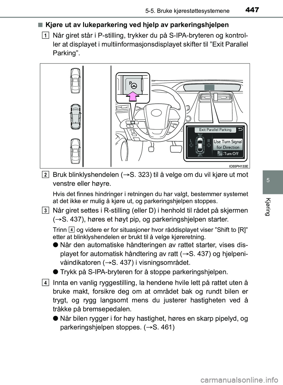 TOYOTA PRIUS PLUG-IN HYBRID 2018 Instruksjoner for bruk (in Norwegian) 4475-5. Bruke kjørestøttesystemene
OM47C99NO
5
Kjøring
nKjøre ut av lukeparkering ved hjelp av parkeringshjelpenNår giret står i P-stilling, trykker du på S-IPA-bryteren og kontrol-
ler at disp TOYOTA PRIUS PLUG-IN HYBRID 2018 Instruksjoner for bruk (in Norwegian) 4475-5. Bruke kjørestøttesystemene
OM47C99NO
5
Kjøring
nKjøre ut av lukeparkering ved hjelp av parkeringshjelpenNår giret står i P-stilling, trykker du på S-IPA-bryteren og kontrol-
ler at disp