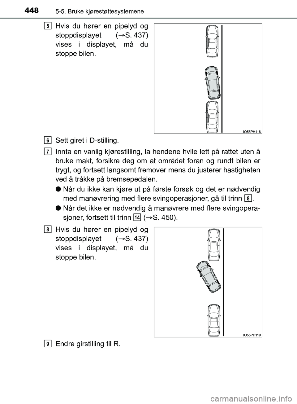 TOYOTA PRIUS PLUG-IN HYBRID 2018 Instruksjoner for bruk (in Norwegian) 4485-5. Bruke kjørestøttesystemene
OM47C99NO
Hvis du hører en pipelyd og
stoppdisplayet (S. 437)
vises i displayet, må du
stoppe bilen.
Sett giret i D-stilling.
Innta en vanlig kjørestilling, TOYOTA PRIUS PLUG-IN HYBRID 2018 Instruksjoner for bruk (in Norwegian) 4485-5. Bruke kjørestøttesystemene
OM47C99NO
Hvis du hører en pipelyd og
stoppdisplayet (S. 437)
vises i displayet, må du
stoppe bilen.
Sett giret i D-stilling.
Innta en vanlig kjørestilling,