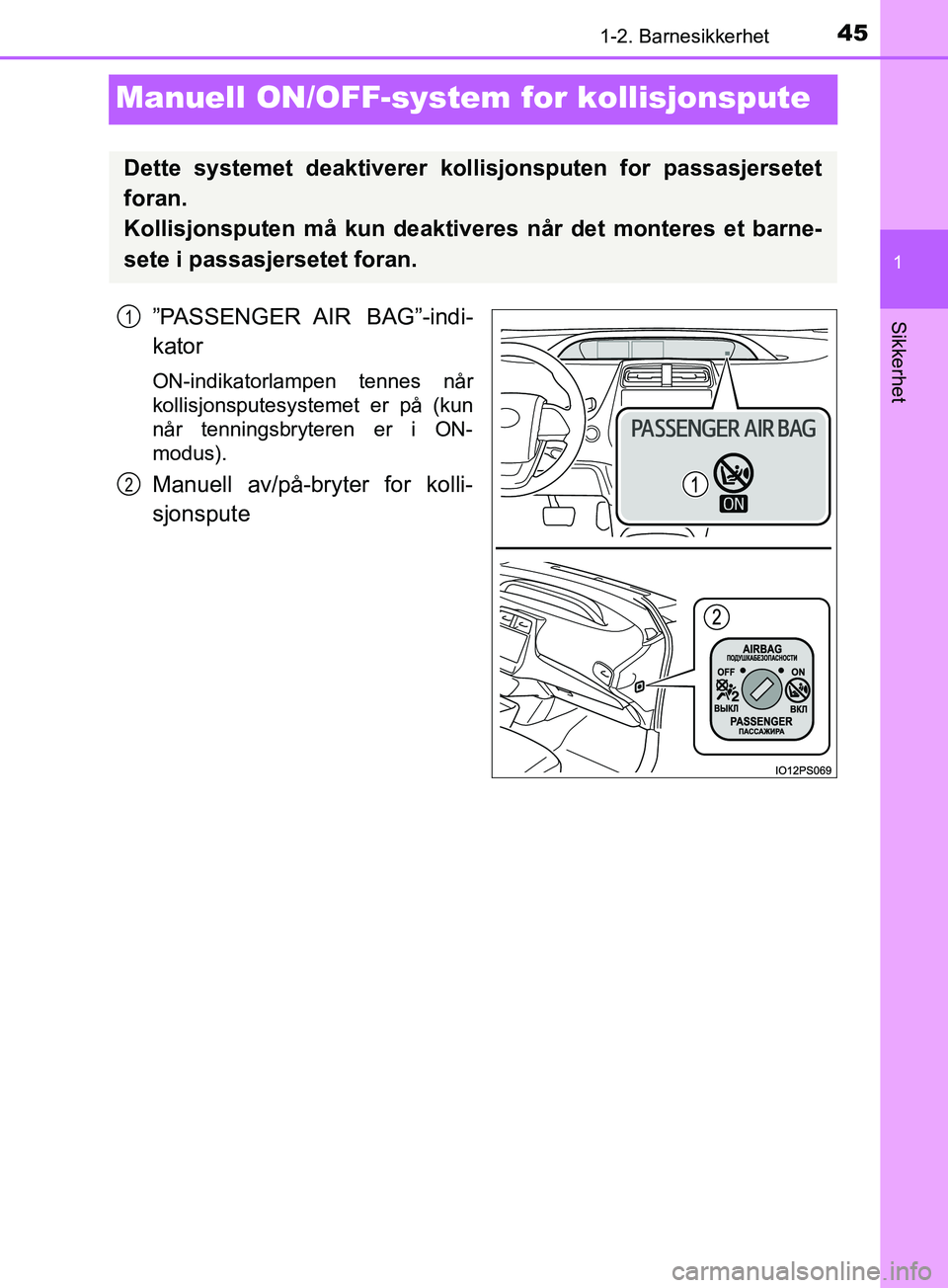 TOYOTA PRIUS PLUG-IN HYBRID 2018 Instruksjoner for bruk (in Norwegian) 451-2. Barnesikkerhet
1
Sikkerhet
OM47C99NO
Manuell ON/OFF-system for kollisjonspute
”PASSENGER AIR BAG”-indi-
kator
ON-indikatorlampen tennes når
kollisjonsputesystemet er på (kun
når tenning TOYOTA PRIUS PLUG-IN HYBRID 2018 Instruksjoner for bruk (in Norwegian) 451-2. Barnesikkerhet
1
Sikkerhet
OM47C99NO
Manuell ON/OFF-system for kollisjonspute
”PASSENGER AIR BAG”-indi-
kator
ON-indikatorlampen tennes når
kollisjonsputesystemet er på (kun
når tenning